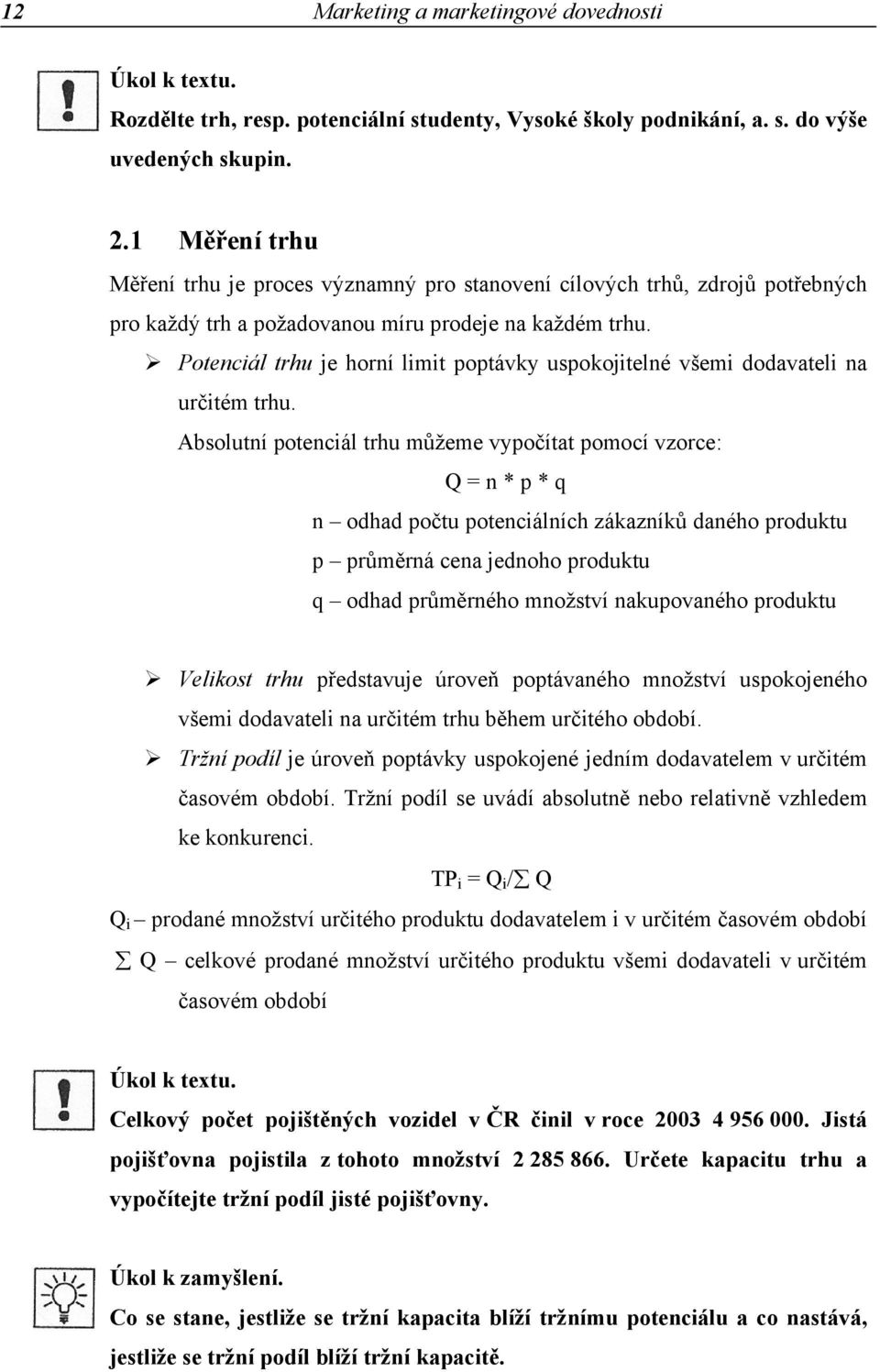 Potenciál trhu je horní limit poptávky uspokojitelné všemi dodavateli na určitém trhu.