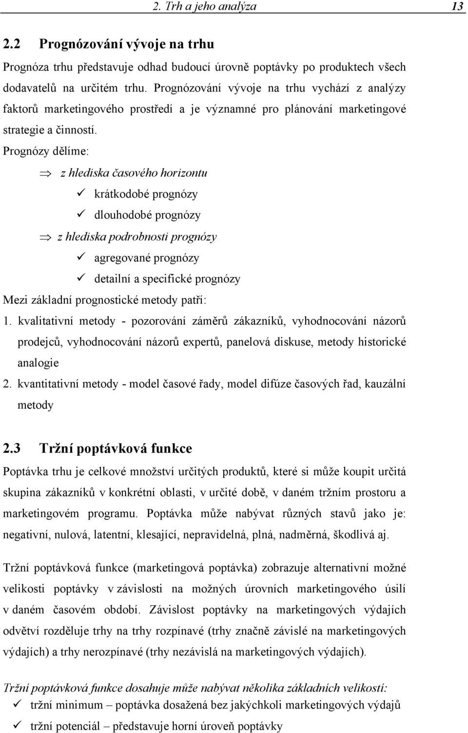 Prognózy dělíme: z hlediska časového horizontu krátkodobé prognózy dlouhodobé prognózy z hlediska podrobnosti prognózy agregované prognózy detailní a specifické prognózy Mezi základní prognostické