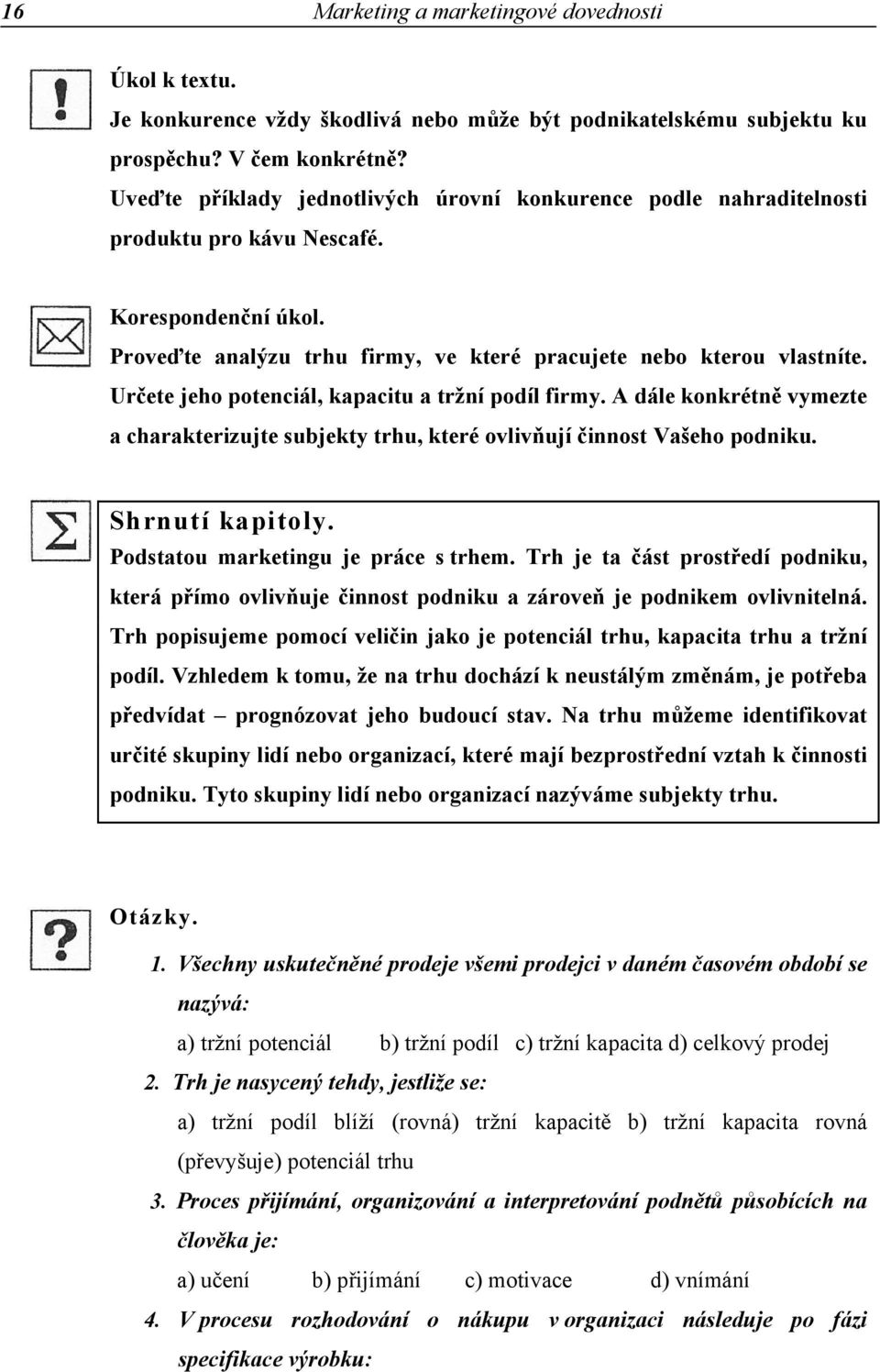 Určete jeho potenciál, kapacitu a tržní podíl firmy. A dále konkrétně vymezte a charakterizujte subjekty trhu, které ovlivňují činnost Vašeho podniku. Shrnutí kapitoly.