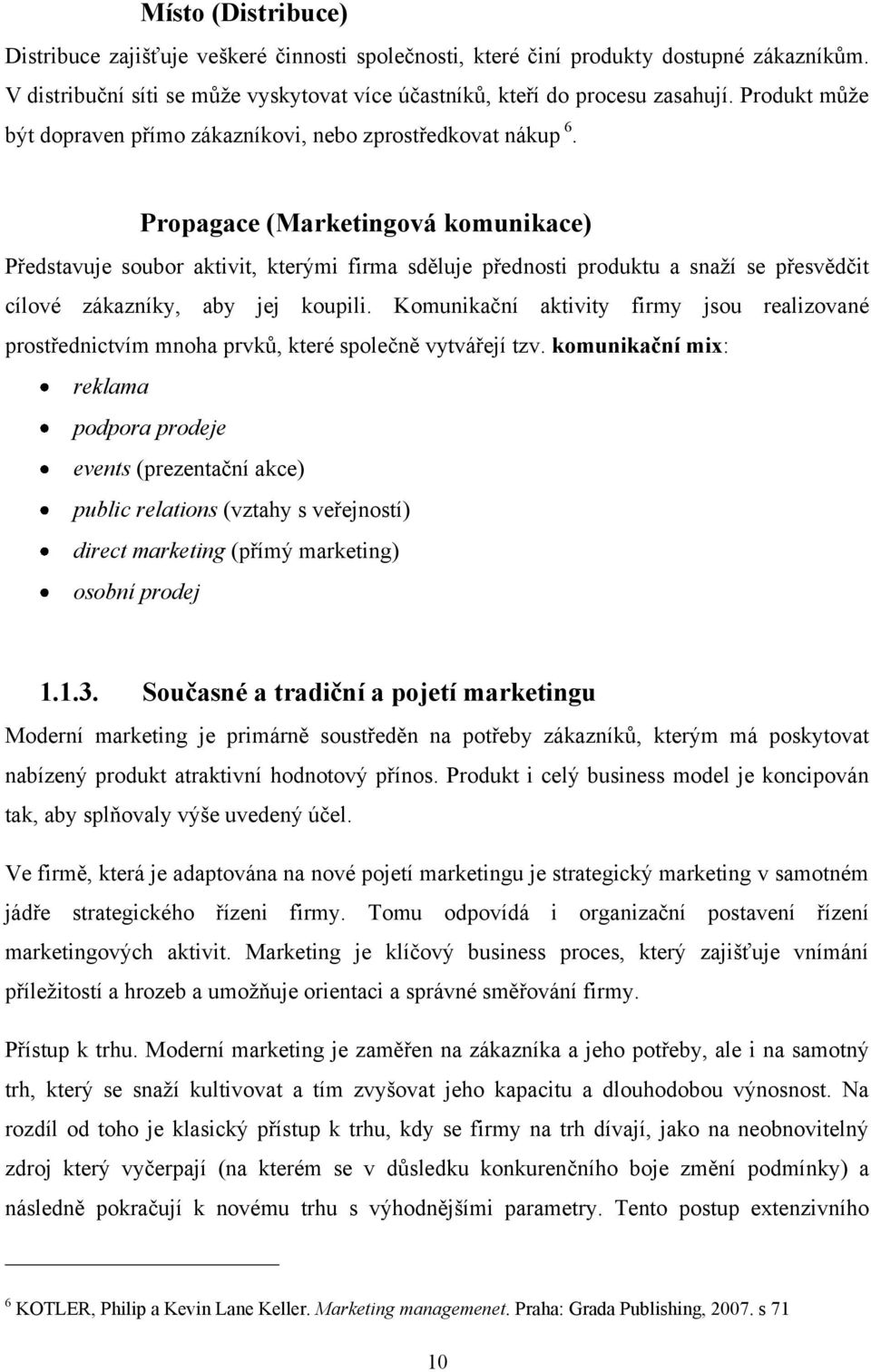 Propagace (Marketingová komunikace) Představuje soubor aktivit, kterými firma sděluje přednosti produktu a snaţí se přesvědčit cílové zákazníky, aby jej koupili.