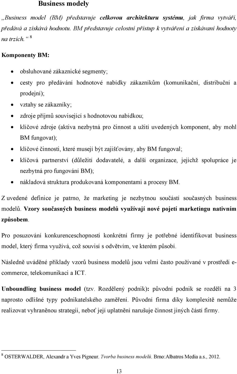 nabídkou; klíčové zdroje (aktiva nezbytná pro činnost a uţití uvedených komponent, aby mohl BM fungovat); klíčové činnosti, které musejí být zajišťovány, aby BM fungoval; klíčová partnerství