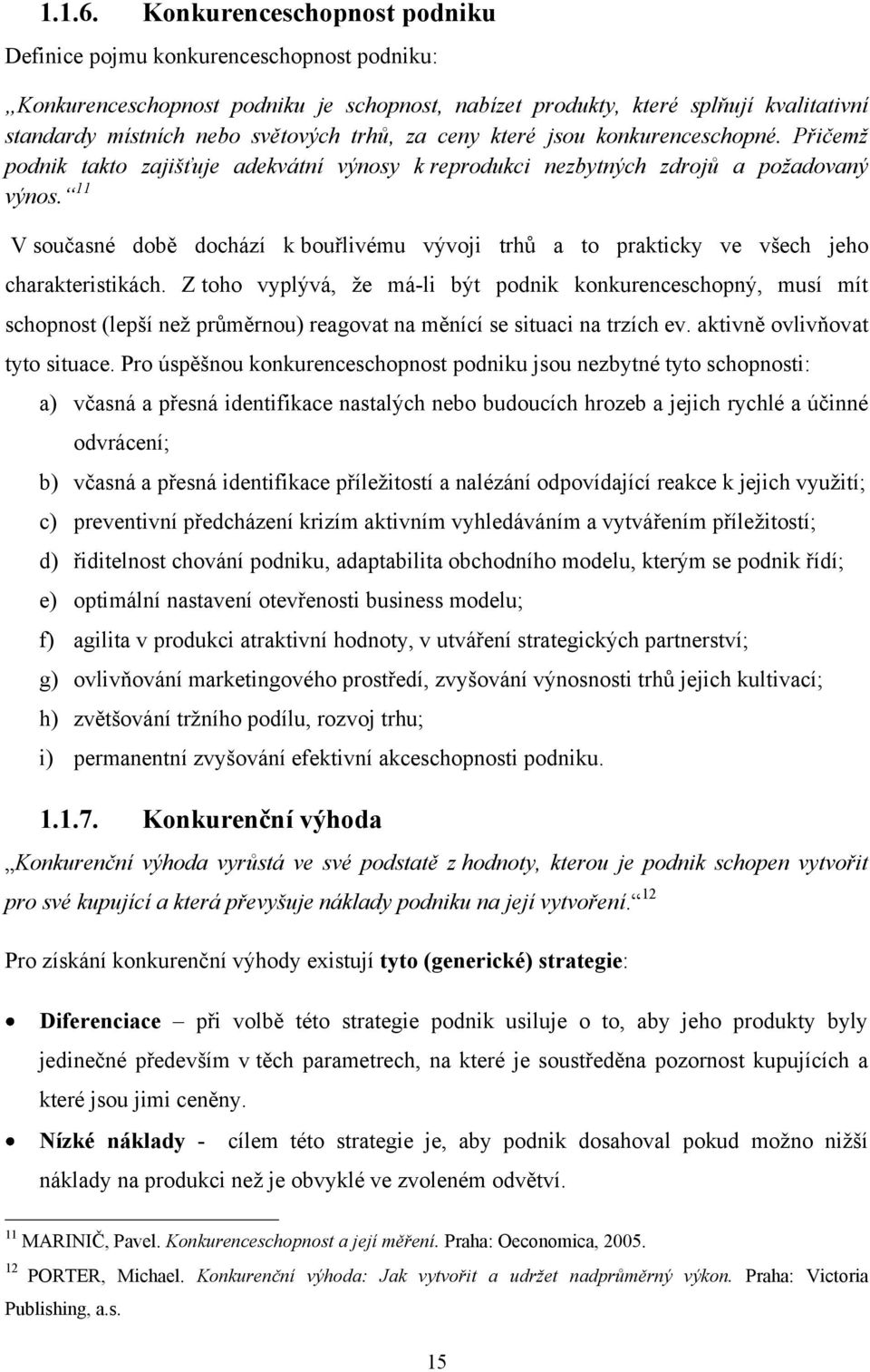 za ceny které jsou konkurenceschopné. Přičemž podnik takto zajišťuje adekvátní výnosy k reprodukci nezbytných zdrojů a požadovaný výnos.