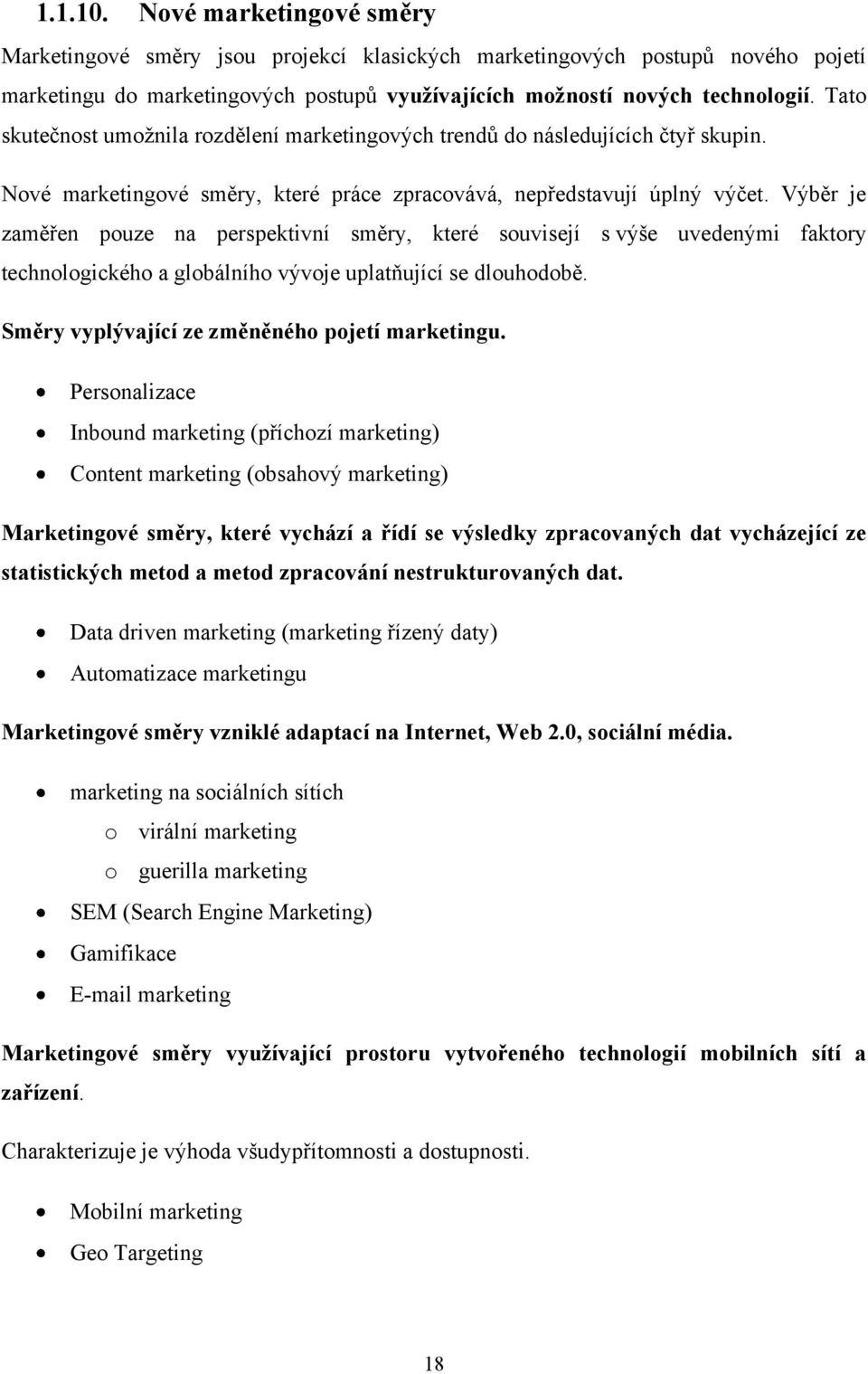 Výběr je zaměřen pouze na perspektivní směry, které souvisejí s výše uvedenými faktory technologického a globálního vývoje uplatňující se dlouhodobě. Směry vyplývající ze změněného pojetí marketingu.