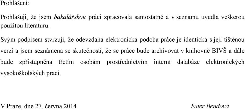 Svým podpisem stvrzuji, ţe odevzdaná elektronická podoba práce je identická s její tištěnou verzí a jsem