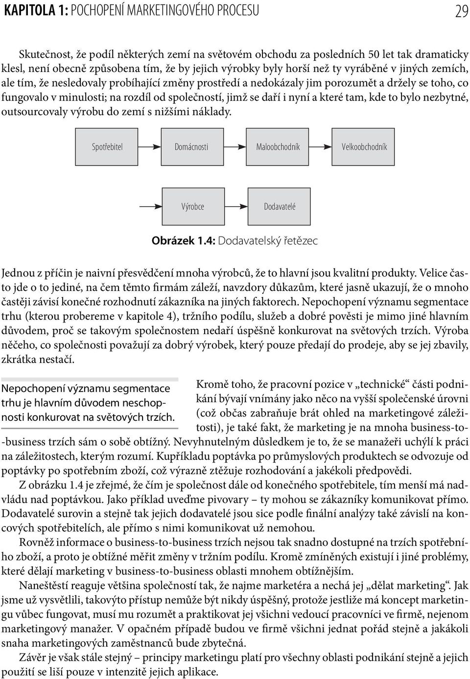 daří i nyní a které tam, kde to bylo nezbytné, outsourcovaly výrobu do zemí s nižšími náklady. Spotřebitel Domácnosti Maloobchodník Velkoobchodník Výrobce Dodavatelé Obrázek 1.