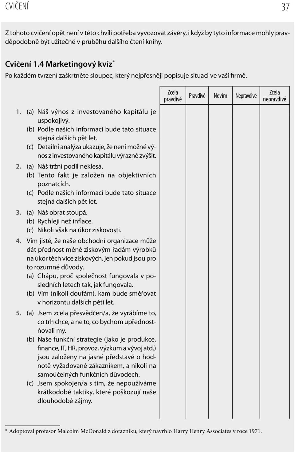 (b) Podle našich informací bude tato situace stejná dalších pět let. (c) Detailní analýza ukazuje, že není možné výnos z investovaného kapitálu výrazně zvýšit. 2. (a) Náš tržní podíl neklesá.