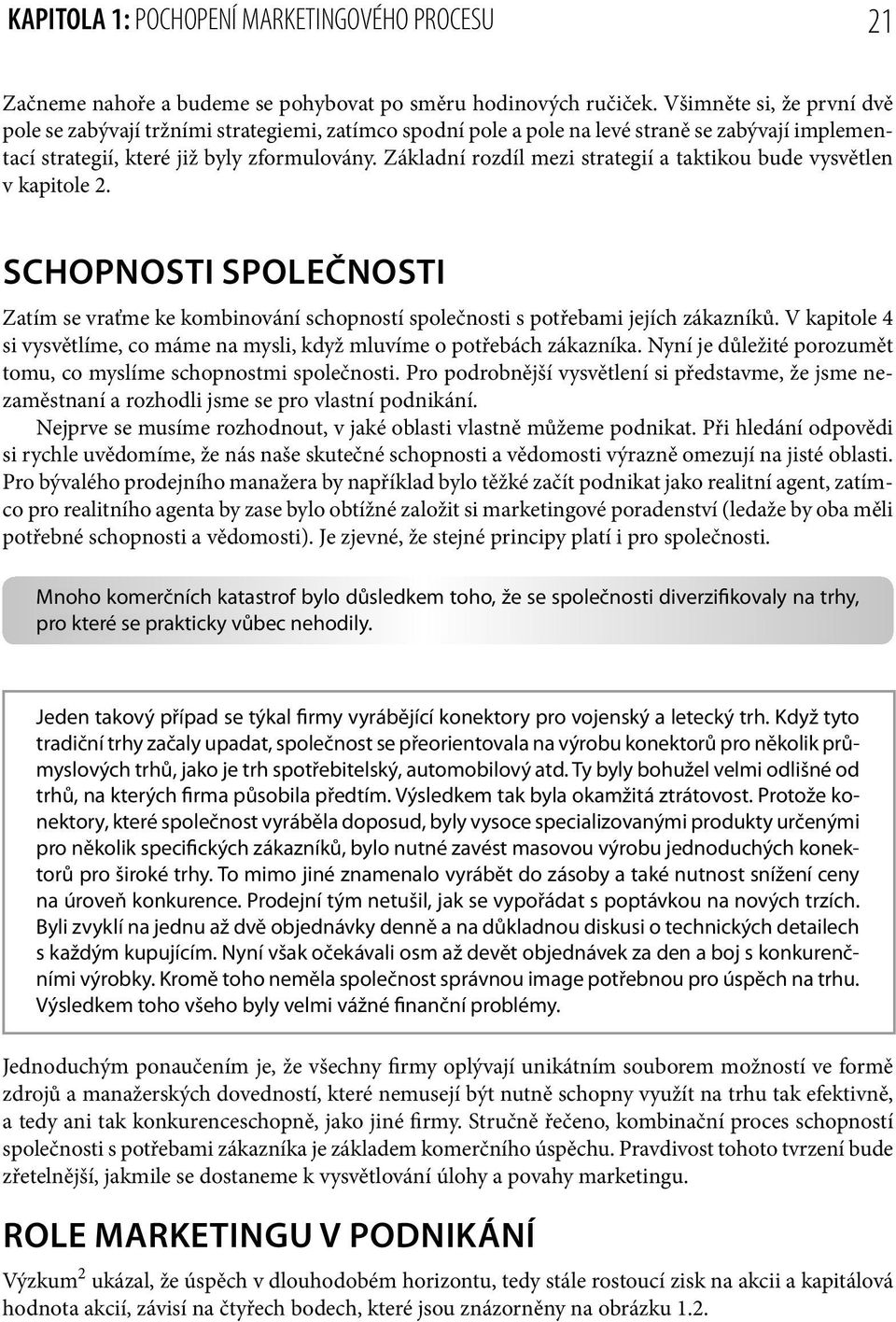 Základní rozdíl mezi strategií a taktikou bude vysvětlen v kapitole 2. SCHOPNOSTI SPOLEČNOSTI Zatím se vraťme ke kombinování schopností společnosti s potřebami jejích zákazníků.