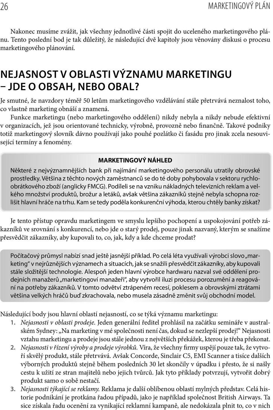 Je smutné, že navzdory téměř 50 letům marketingového vzdělávání stále přetrvává neznalost toho, co vlastně marketing obnáší a znamená.