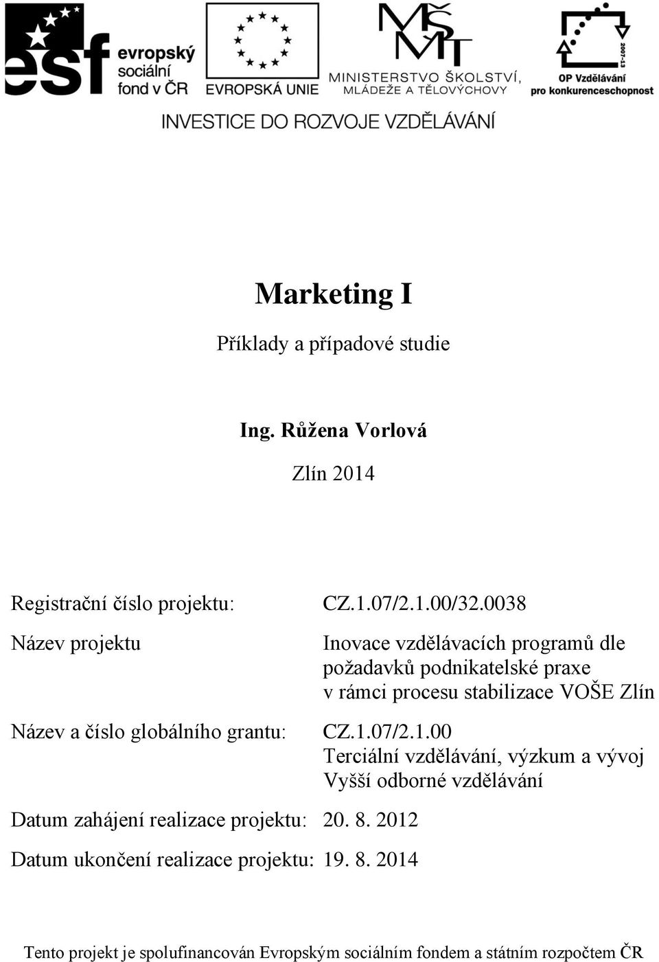 projektu: 20. 8. 2012 Datum ukončení realizace projektu: 19. 8. 2014 CZ.1.07/2.1.00/32.