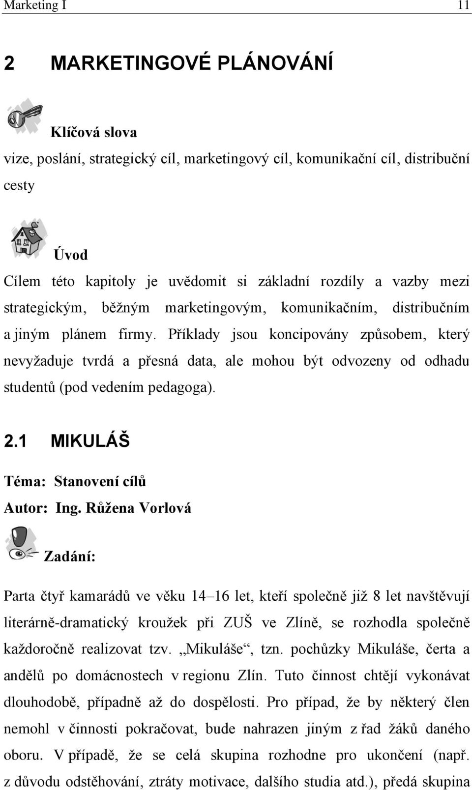 Příklady jsou koncipovány způsobem, který nevyžaduje tvrdá a přesná data, ale mohou být odvozeny od odhadu studentů (pod vedením pedagoga). 2.1 MIKULÁŠ Téma: Stanovení cílů Autor: Ing.