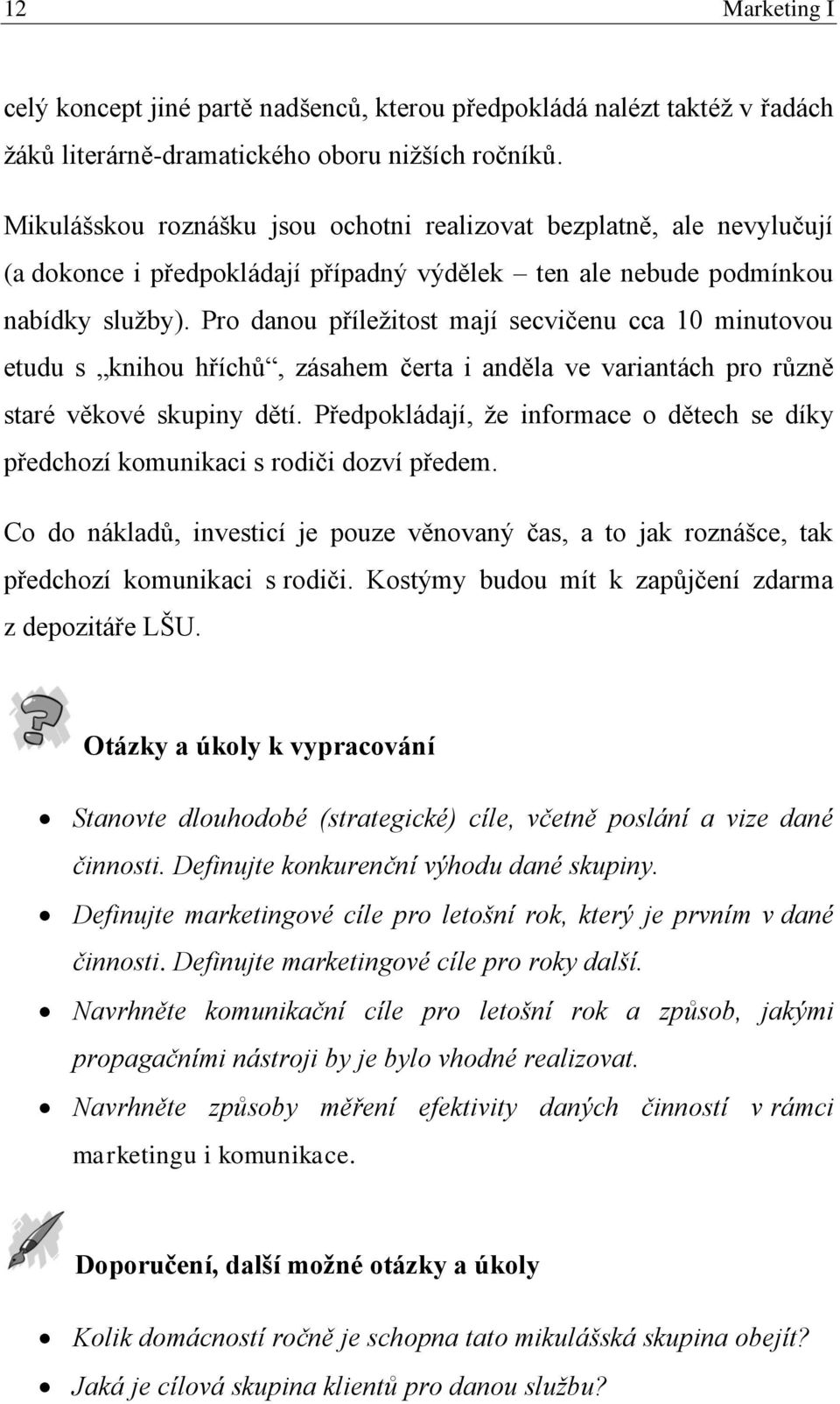 Pro danou příležitost mají secvičenu cca 10 minutovou etudu s knihou hříchů, zásahem čerta i anděla ve variantách pro různě staré věkové skupiny dětí.