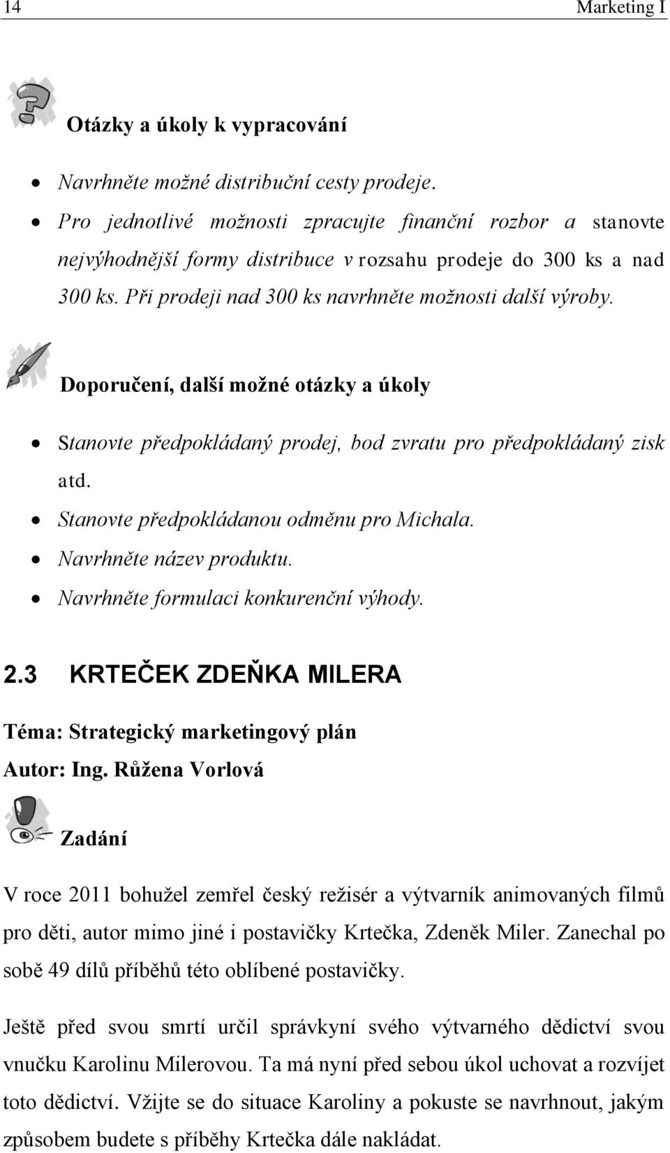 Doporučení, další možné otázky a úkoly Stanovte předpokládaný prodej, bod zvratu pro předpokládaný zisk atd. Stanovte předpokládanou odměnu pro Michala. Navrhněte název produktu.