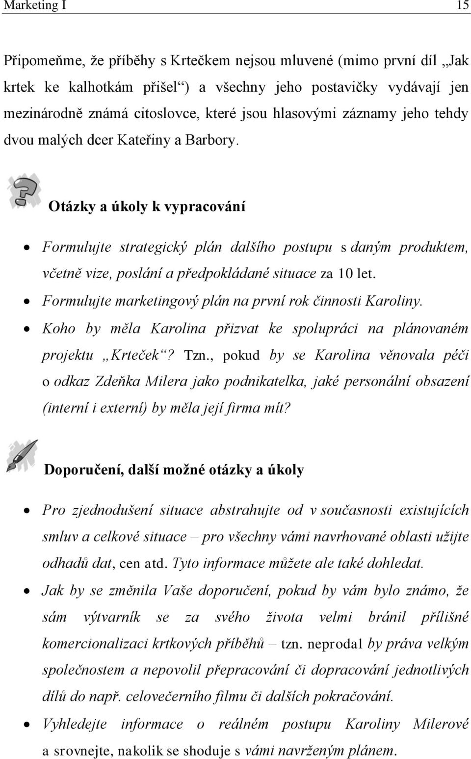 Otázky a úkoly k vypracování Formulujte strategický plán dalšího postupu s daným produktem, včetně vize, poslání a předpokládané situace za 10 let.