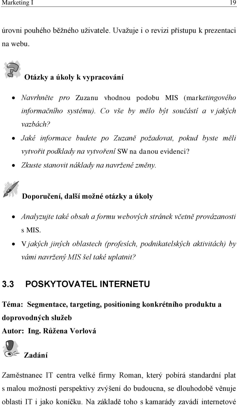 Jaké informace budete po Zuzaně požadovat, pokud byste měli vytvořit podklady na vytvoření SW na danou evidenci? Zkuste stanovit náklady na navržené změny.