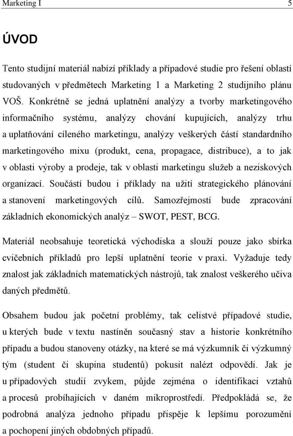 marketingového mixu (produkt, cena, propagace, distribuce), a to jak v oblasti výroby a prodeje, tak v oblasti marketingu služeb a neziskových organizací.