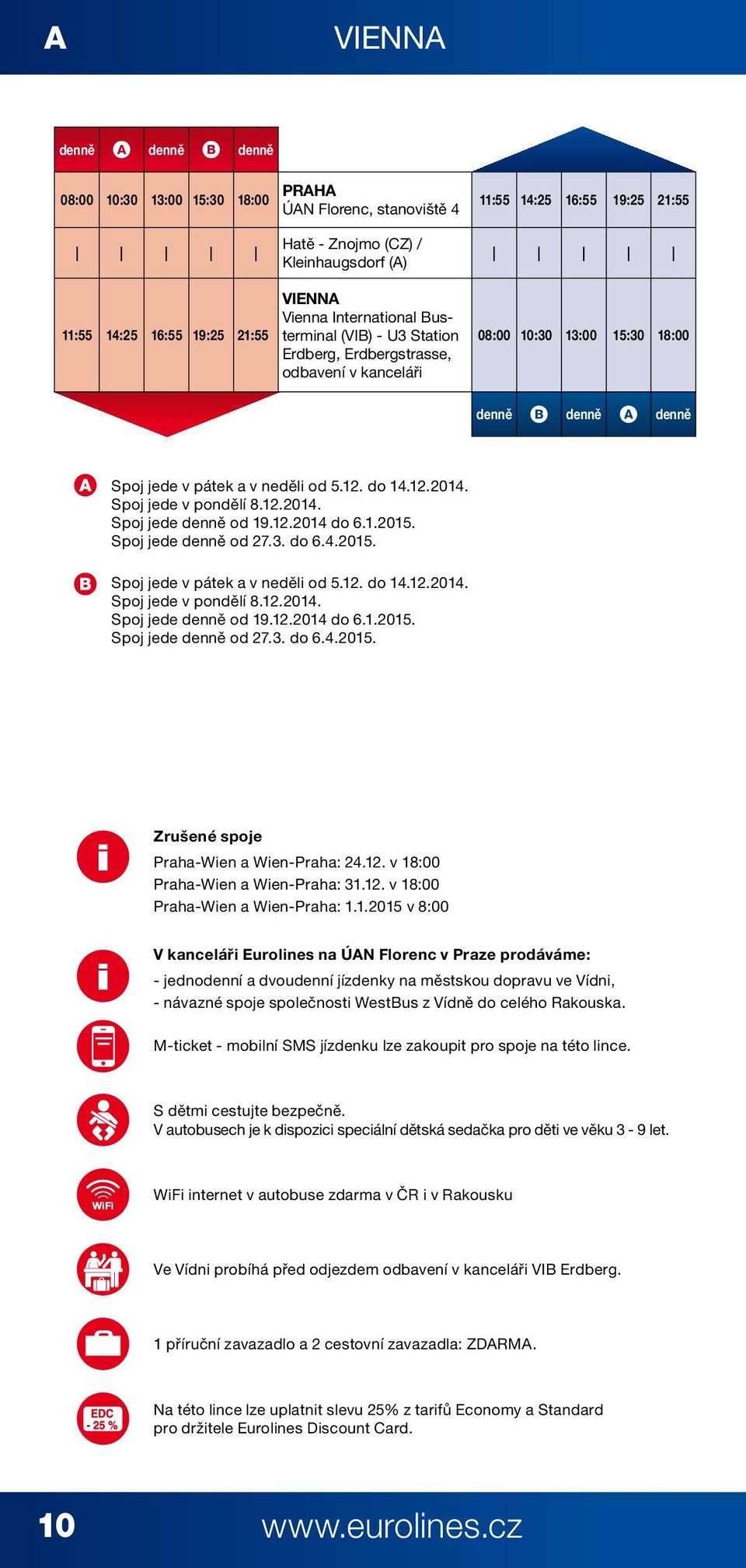 Spoj jede v pondělí 8.12.2014. Spoj jede denně od 19.12.2014 do 6.1.2015. Spoj jede denně od 27.3. do 6.4.2015. Spoj jede v pátek a v neděli od 5.12. do 14.12.2014. Spoj jede v pondělí 8.12.2014. Spoj jede denně od 19.12.2014 do 6.1.2015. Spoj jede denně od 27.3. do 6.4.2015. Zrušené spoje Praha-Wien a Wien-Praha: 24.