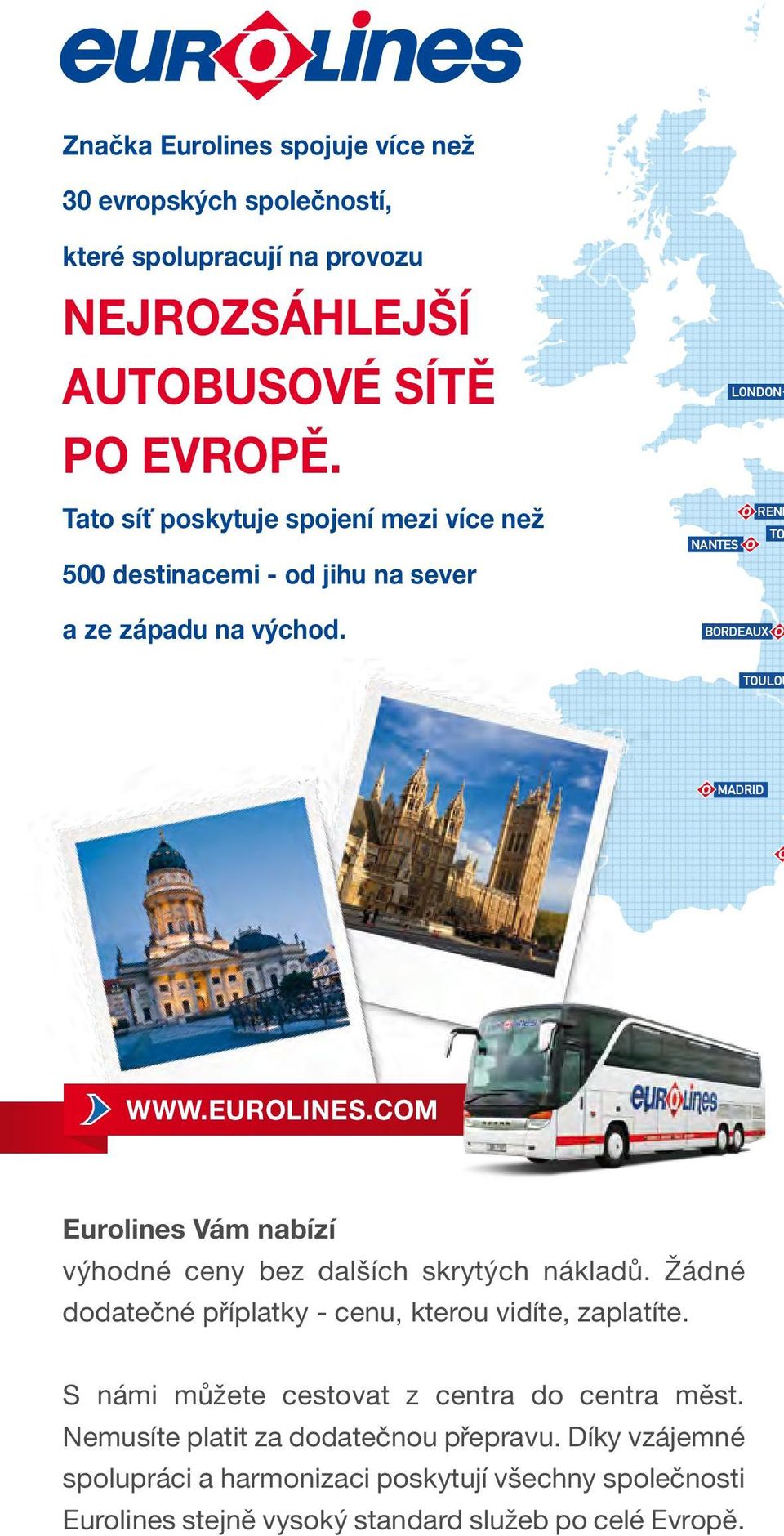 COM Eurolines Vám nabízí výhodné ceny bez dalších skrytých nákladů. Žádné dodatečné příplatky - cenu, kterou vidíte, zaplatíte.