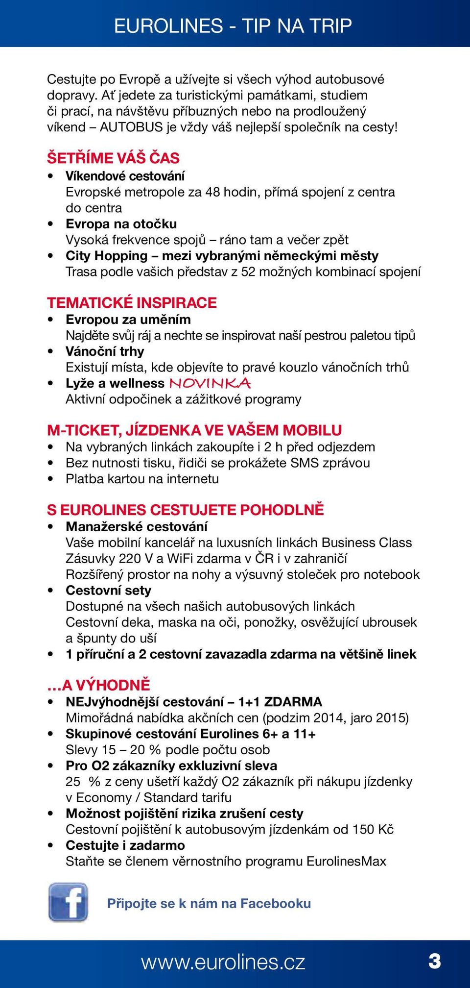 ŠETŘÍME VÁŠ ČAS Víkendové cestování Evropské metropole za 48 hodin, přímá spojení z centra do centra Evropa na otočku Vysoká frekvence spojů ráno tam a večer zpět City Hopping mezi vybranými