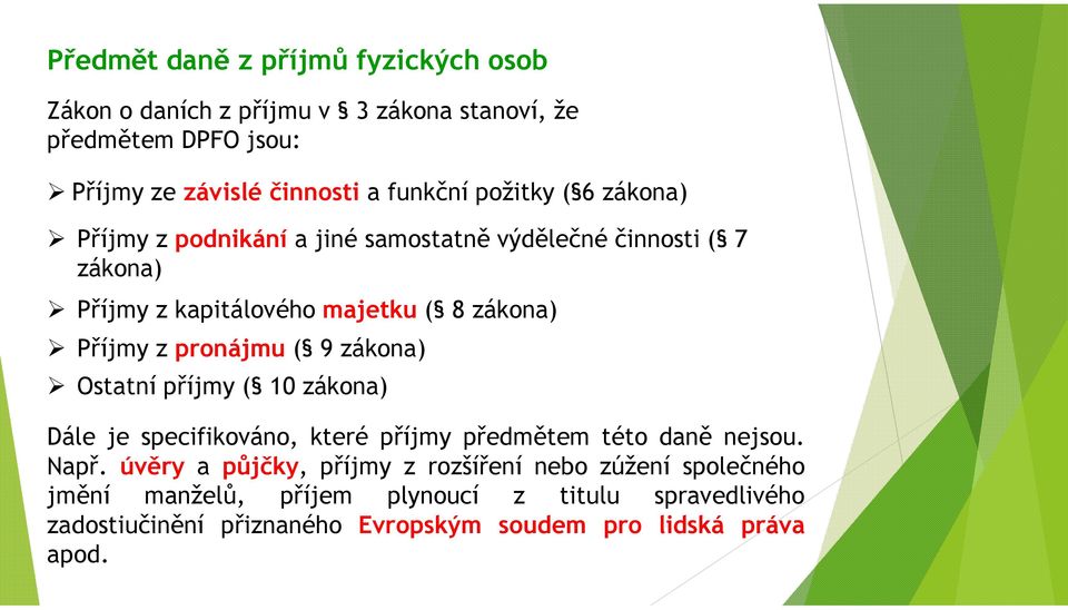 pronájmu ( 9 zákona) Ostatní příjmy ( 10 zákona) Dále je specifikováno, které příjmy předmětem této daně nejsou. Např.