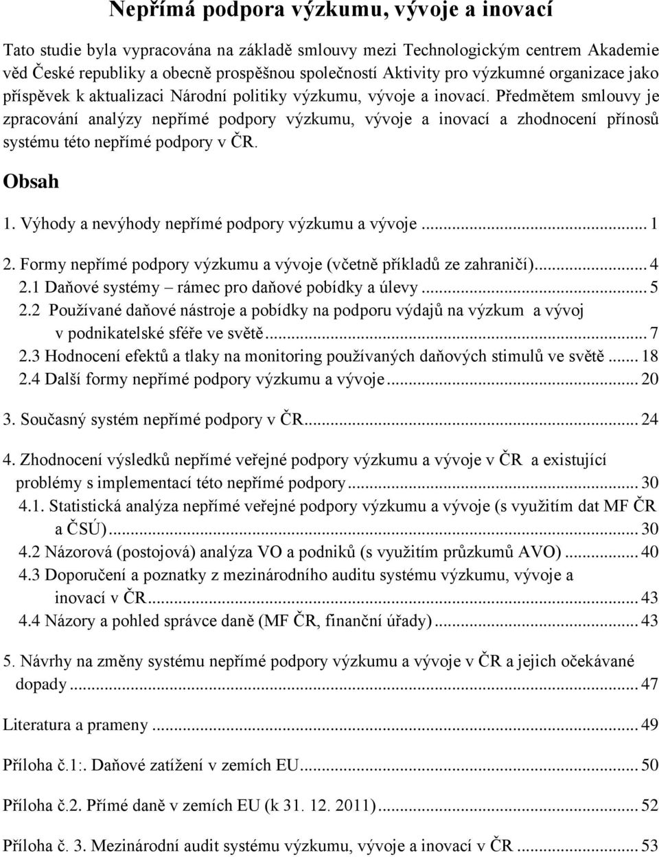 Předmětem smlouvy je zpracování analýzy nepřímé podpory výzkumu, vývoje a inovací a zhodnocení přínosů systému této nepřímé podpory v ČR. Obsah 1. Výhody a nevýhody nepřímé podpory výzkumu a vývoje.