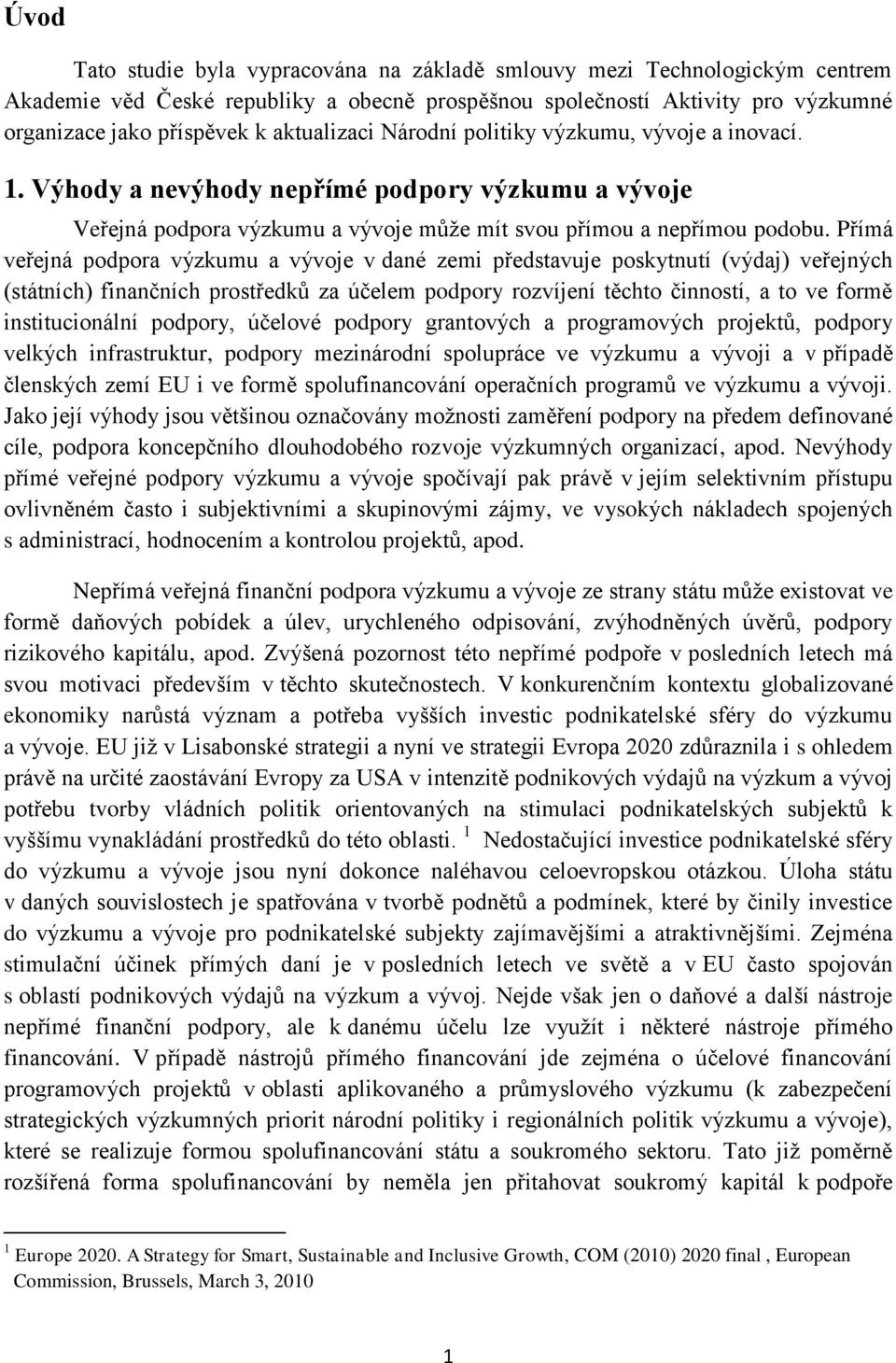 Přímá veřejná podpora výzkumu a vývoje v dané zemi představuje poskytnutí (výdaj) veřejných (státních) finančních prostředků za účelem podpory rozvíjení těchto činností, a to ve formě institucionální