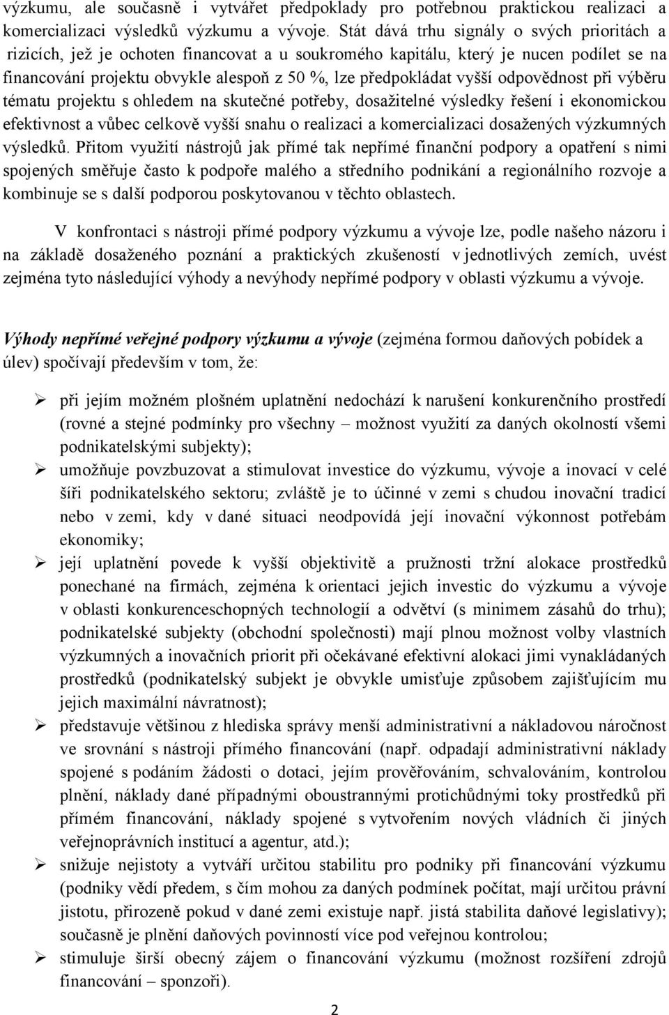 vyšší odpovědnost při výběru tématu projektu s ohledem na skutečné potřeby, dosažitelné výsledky řešení i ekonomickou efektivnost a vůbec celkově vyšší snahu o realizaci a komercializaci dosažených