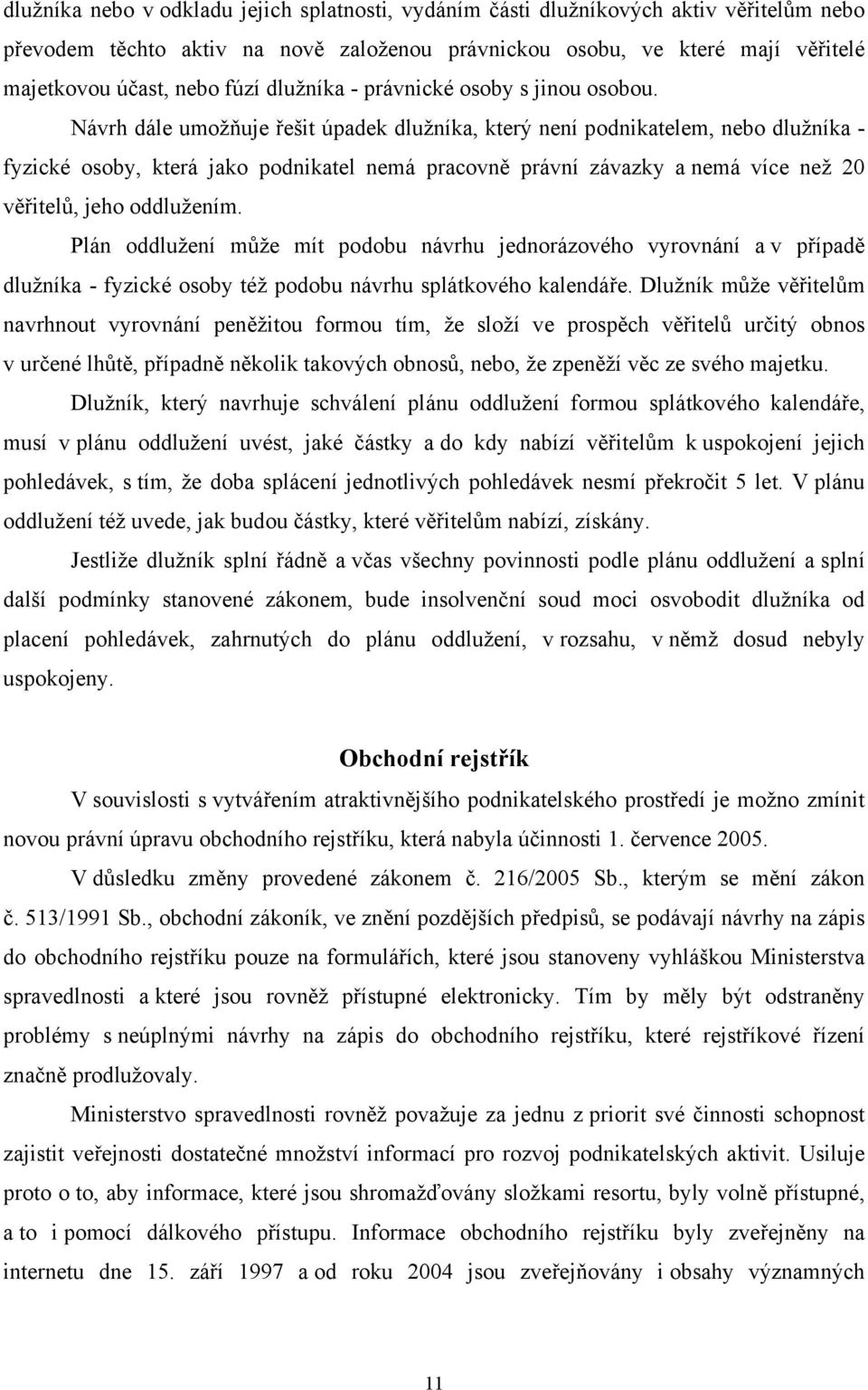 Návrh dále umožňuje řešit úpadek dlužníka, který není podnikatelem, nebo dlužníka - fyzické osoby, která jako podnikatel nemá pracovně právní závazky a nemá více než 20 věřitelů, jeho oddlužením.