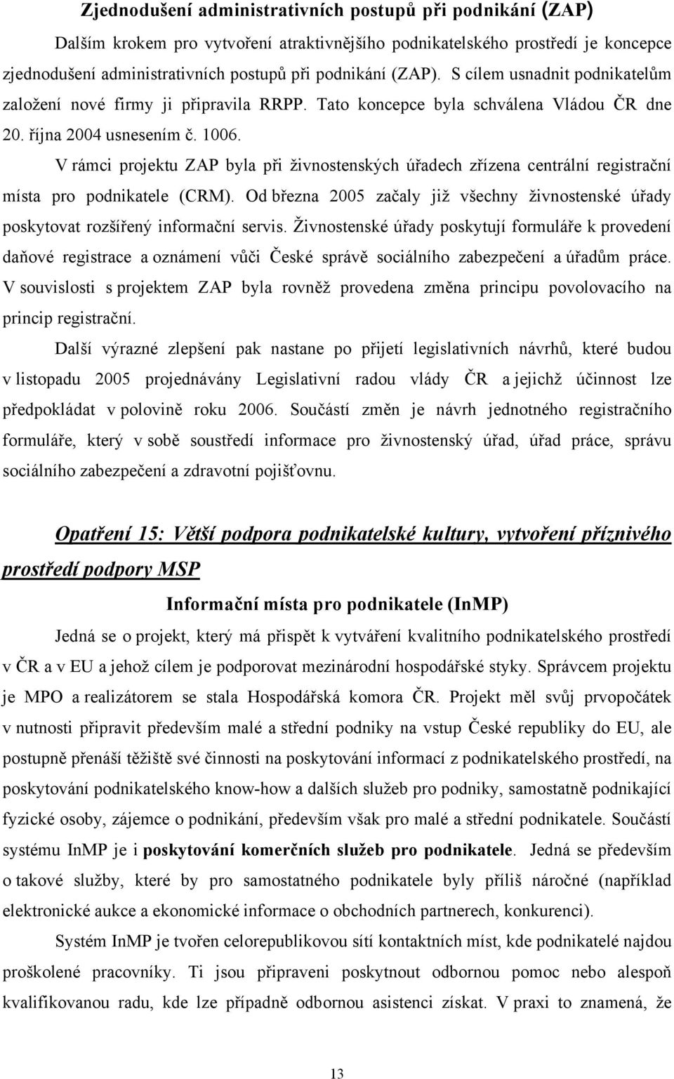 V rámci projektu ZAP byla při živnostenských úřadech zřízena centrální registrační místa pro podnikatele (CRM).