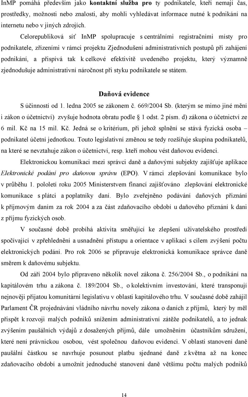 Celorepubliková síť InMP spolupracuje s centrálními registračními místy pro podnikatele, zřízeními v rámci projektu Zjednodušení administrativních postupů při zahájení podnikání, a přispívá tak k