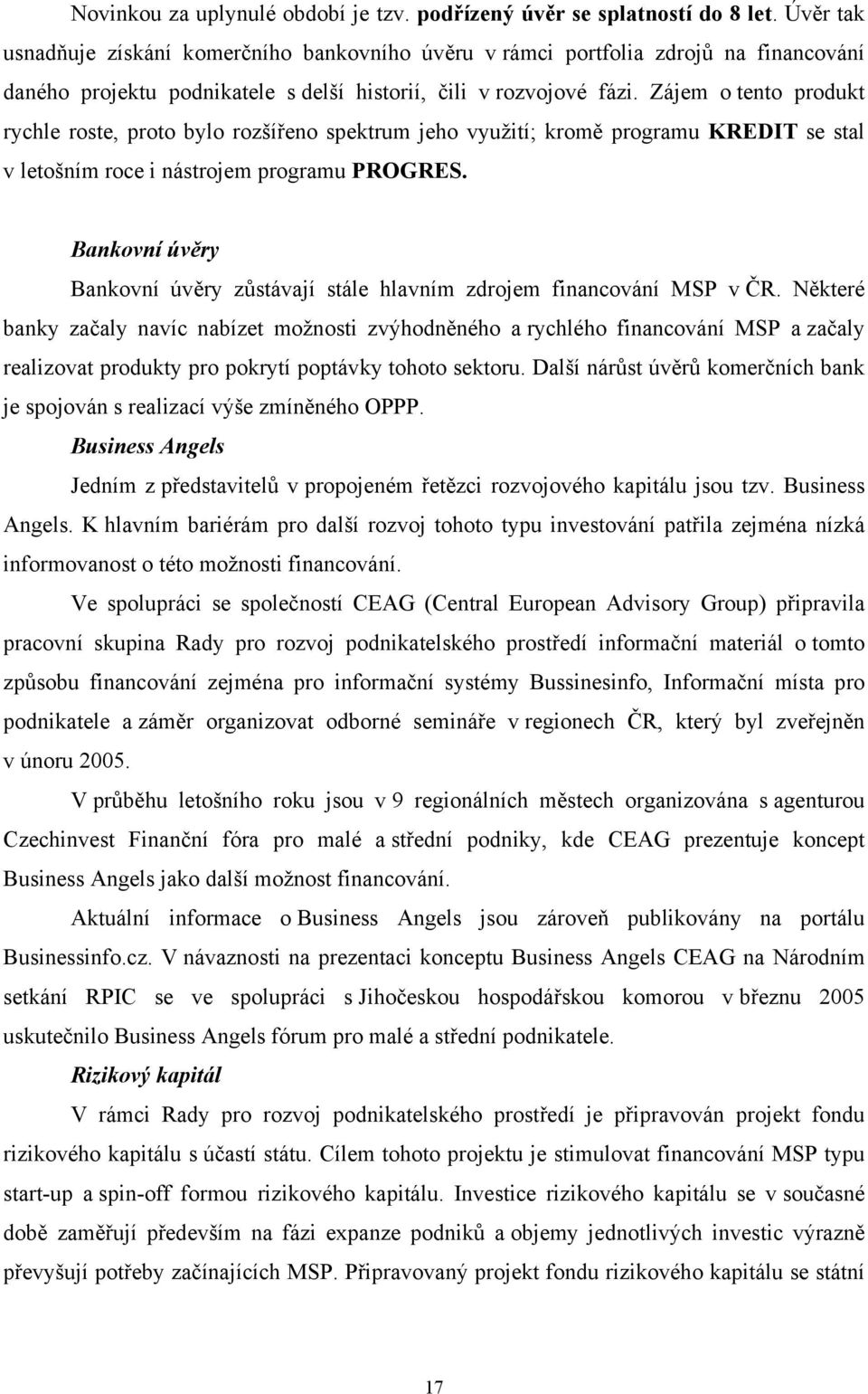 Zájem o tento produkt rychle roste, proto bylo rozšířeno spektrum jeho využití; kromě programu KREDIT se stal v letošním roce i nástrojem programu PROGRES.