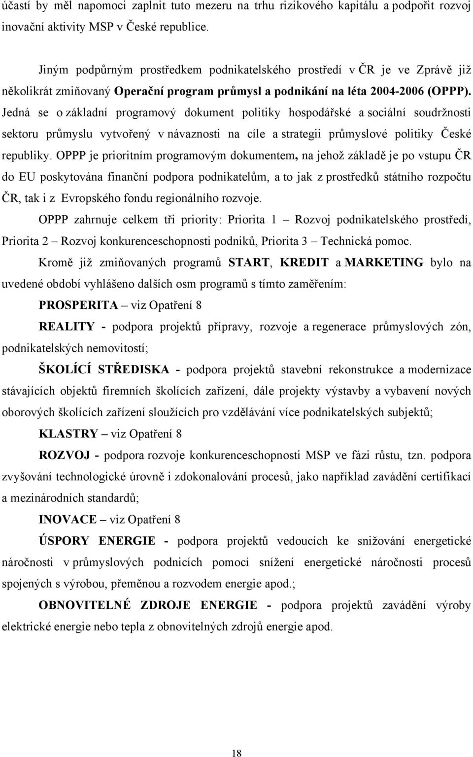 Jedná se o základní programový dokument politiky hospodářské a sociální soudržnosti sektoru průmyslu vytvořený v návaznosti na cíle a strategii průmyslové politiky České republiky.