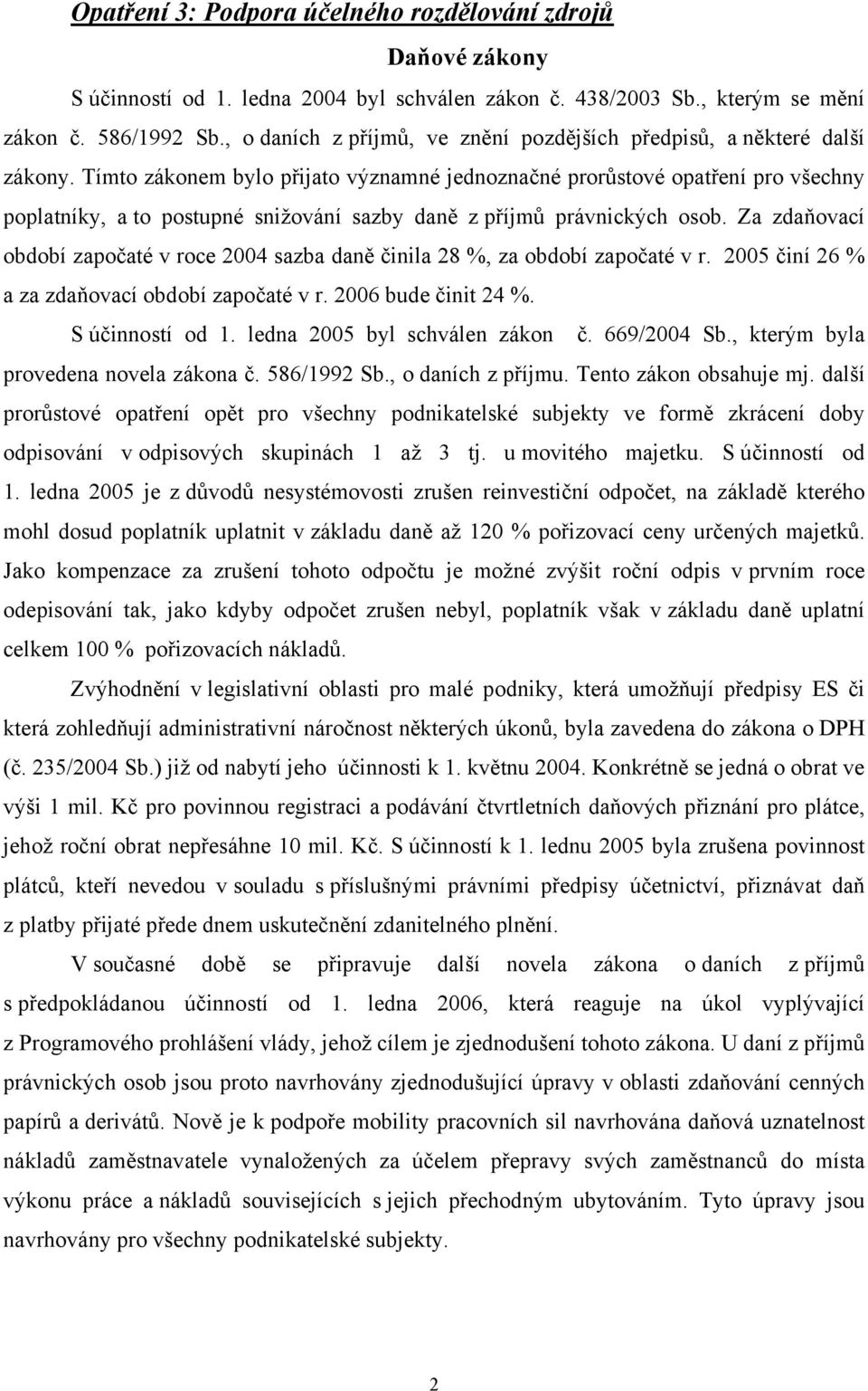 Tímto zákonem bylo přijato významné jednoznačné prorůstové opatření pro všechny poplatníky, a to postupné snižování sazby daně z příjmů právnických osob.