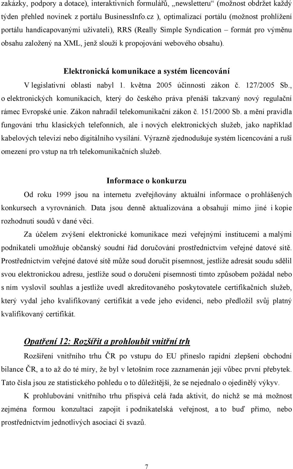 Elektronická komunikace a systém licencování V legislativní oblasti nabyl 1. května 2005 účinnosti zákon č. 127/2005 Sb.