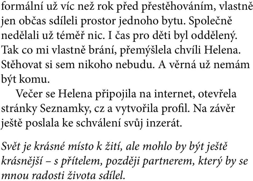 A věrná už nemám být komu. Večer se Helena připojila na internet, otevřela stránky Seznamky, cz a vytvořila profil.