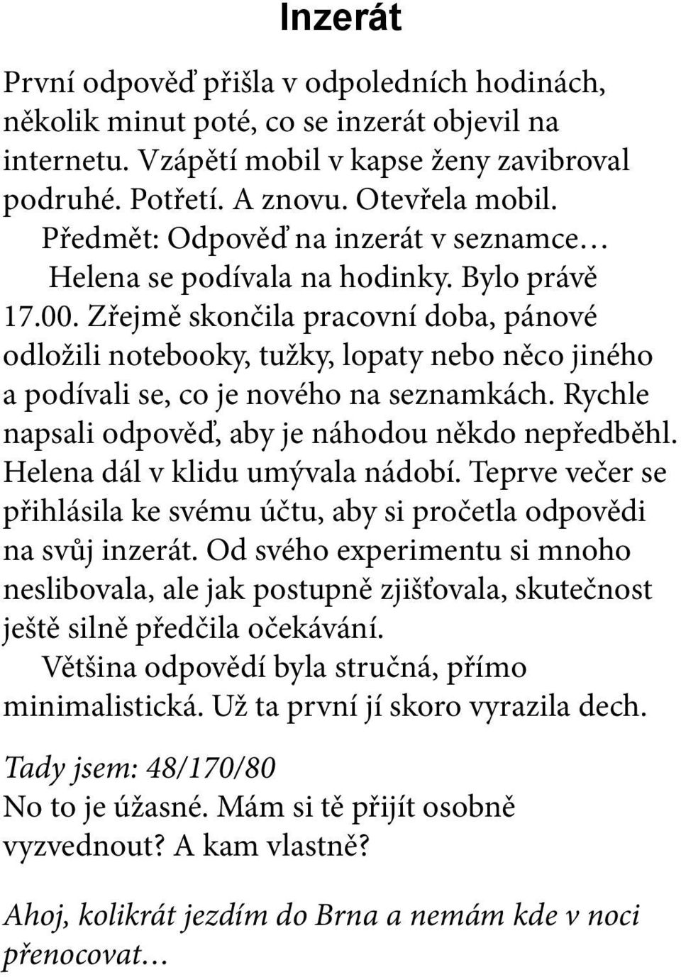 Zřejmě skončila pracovní doba, pánové odložili notebooky, tužky, lopaty nebo něco jiného a podívali se, co je nového na seznamkách. Rychle napsali odpověď, aby je náhodou někdo nepředběhl.