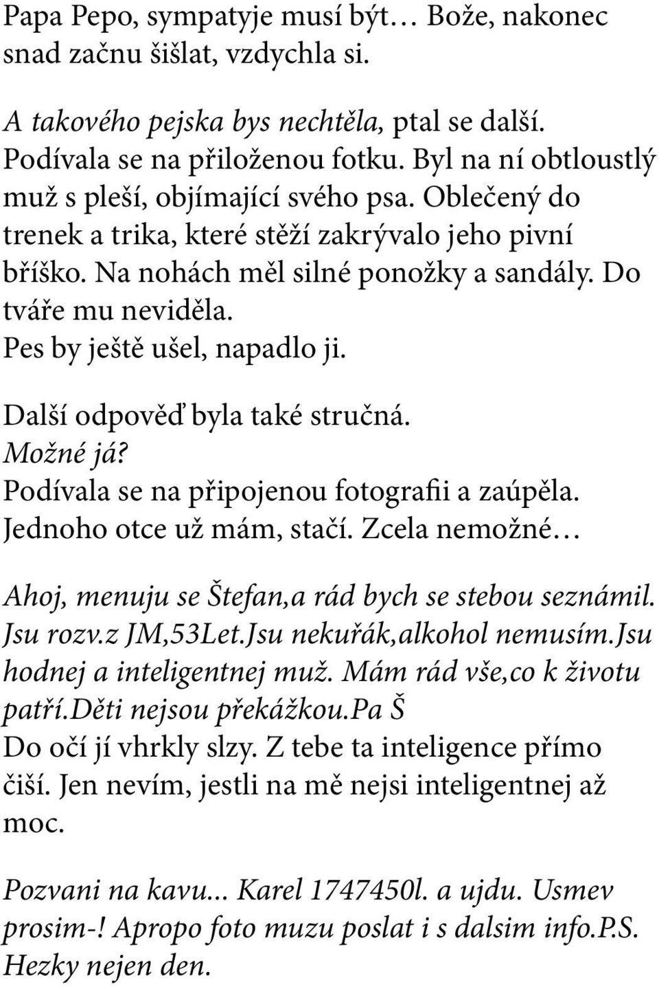 Pes by ještě ušel, napadlo ji. Další odpověď byla také stručná. Možné já? Podívala se na připojenou fotografii a zaúpěla. Jednoho otce už mám, stačí.