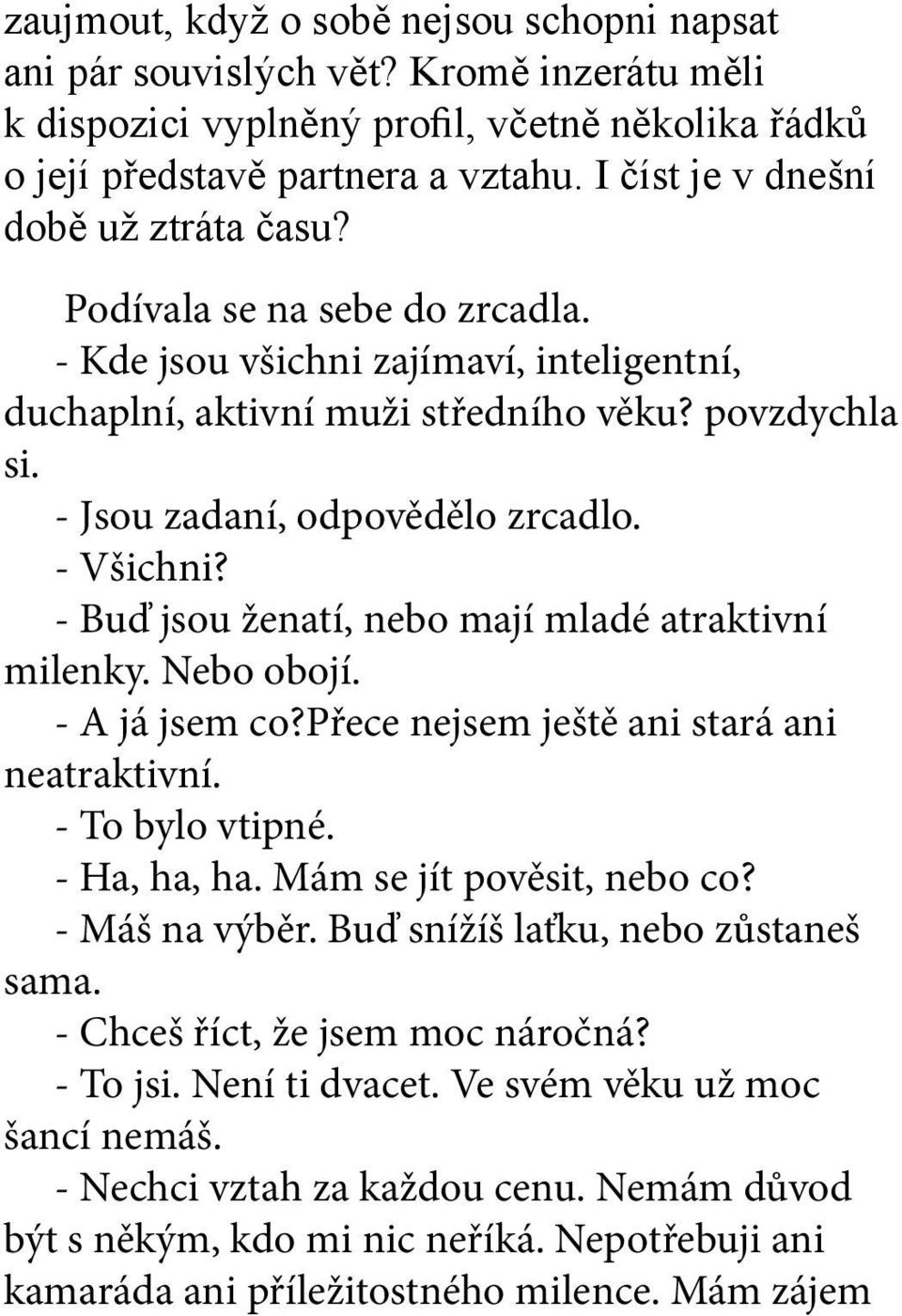 - Jsou zadaní, odpovědělo zrcadlo. - Všichni? - Buď jsou ženatí, nebo mají mladé atraktivní milenky. Nebo obojí. - A já jsem co?přece nejsem ještě ani stará ani neatraktivní. - To bylo vtipné.