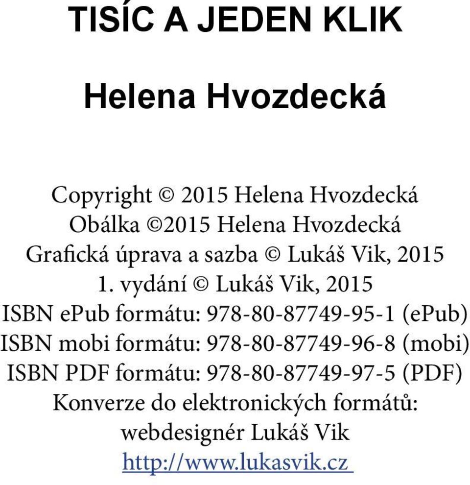 vydání Lukáš Vik, 2015 ISBN epub formátu: 978-80-87749-95-1 (epub) ISBN mobi formátu: