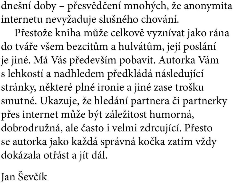 Autorka Vám s lehkostí a nadhledem předkládá následující stránky, některé plné ironie a jiné zase trošku smutné.