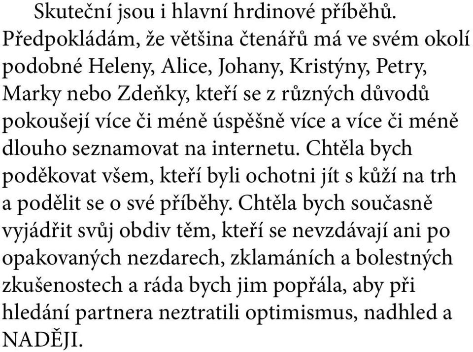 pokoušejí více či méně úspěšně více a více či méně dlouho seznamovat na internetu.