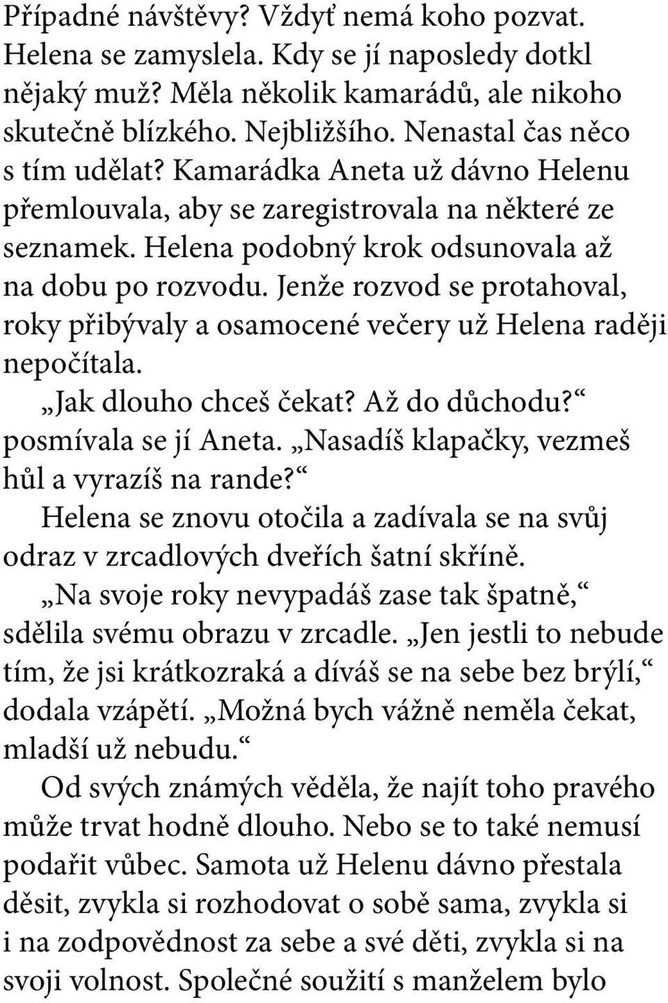 Jenže rozvod se protahoval, roky přibývaly a osamocené večery už Helena raději nepočítala. Jak dlouho chceš čekat? Až do důchodu? posmívala se jí Aneta.