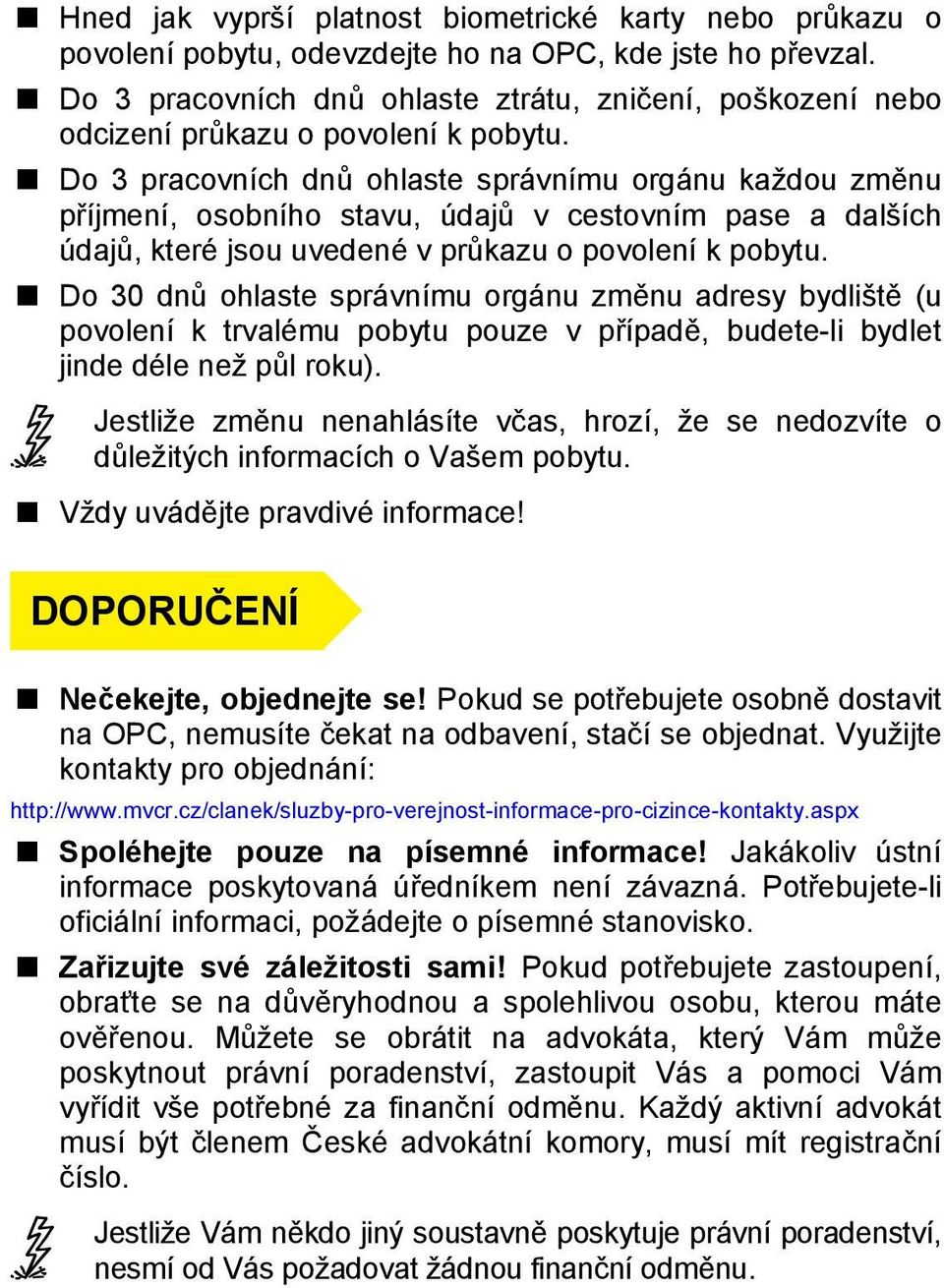 Do 3 pracovních dnů ohlaste správnímu orgánu každou změnu příjmení, osobního stavu, údajů v cestovním pase a dalších údajů, které jsou uvedené v průkazu o povolení k pobytu.