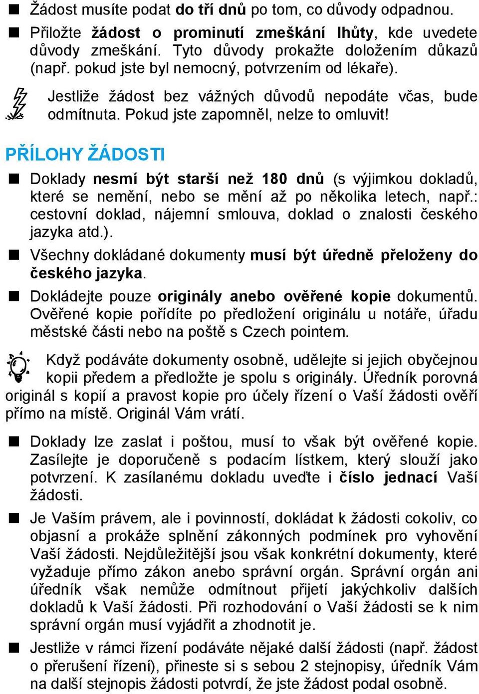 PŘÍLOHY ŽÁDOSTI Doklady nesmí být starší než 180 dnů (s výjimkou dokladů, které se nemění, nebo se mění až po několika letech, např.