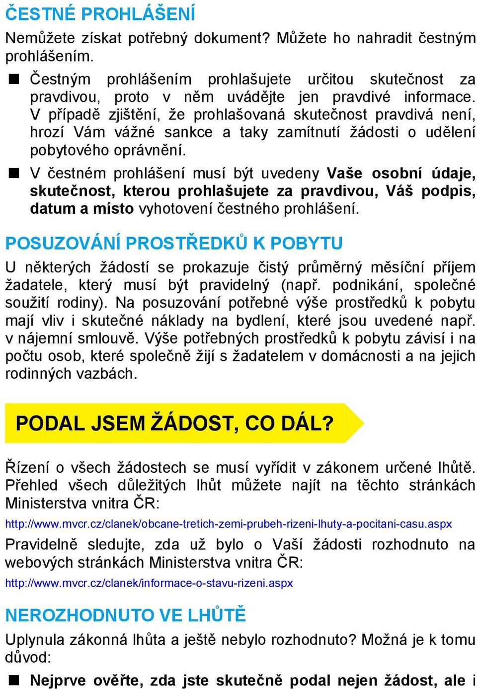 V čestném prohlášení musí být uvedeny Vaše osobní údaje, skutečnost, kterou prohlašujete za pravdivou, Váš podpis, datum a místo vyhotovení čestného prohlášení.