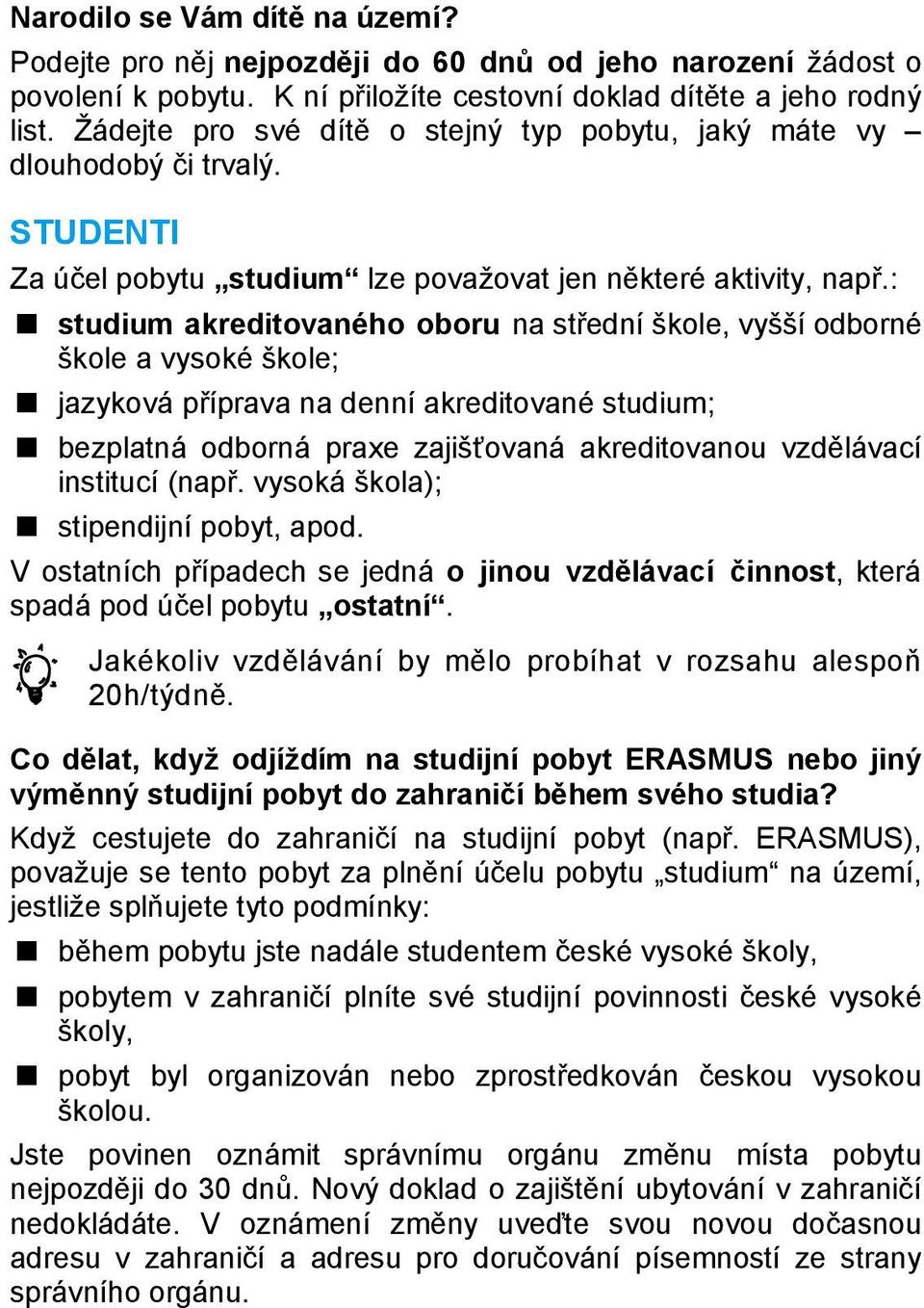 : studium akreditovaného oboru na střední škole, vyšší odborné škole a vysoké škole; jazyková příprava na denní akreditované studium; bezplatná odborná praxe zajišťovaná akreditovanou vzdělávací