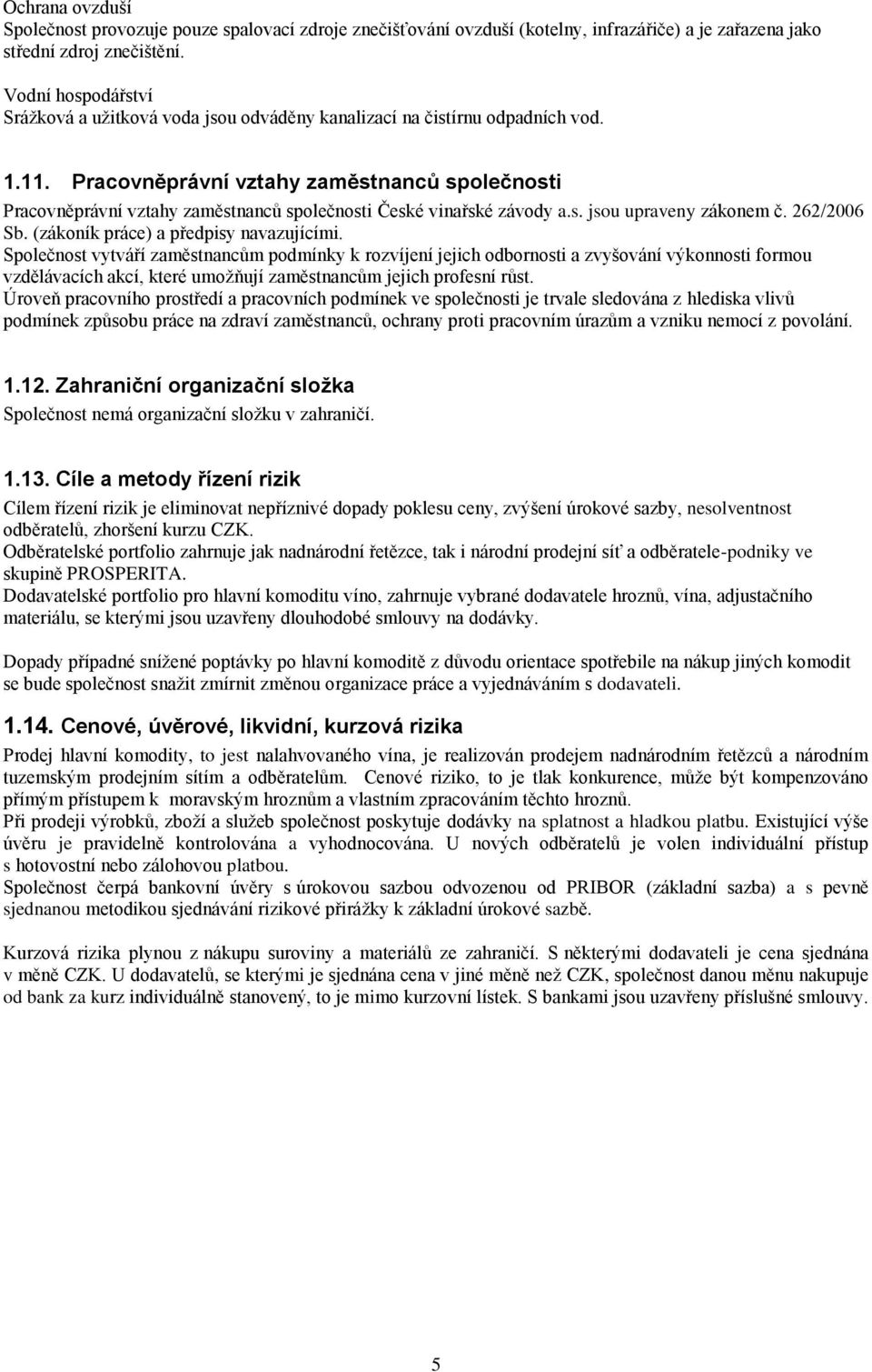 Pracovněprávní vztahy zaměstnanců společnosti Pracovněprávní vztahy zaměstnanců společnosti České vinařské závody a.s. jsou upraveny zákonem č. 262/2006 Sb. (zákoník práce) a předpisy navazujícími.