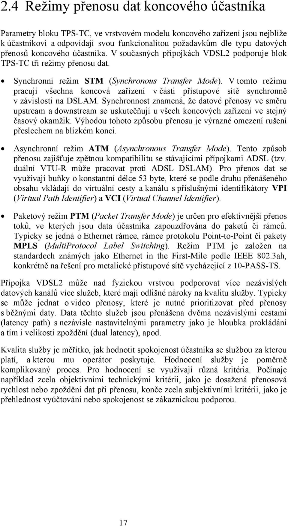 V tomto režimu pracují všechna koncová zařízení v části přístupové sítě synchronně v závislosti na DSLAM.