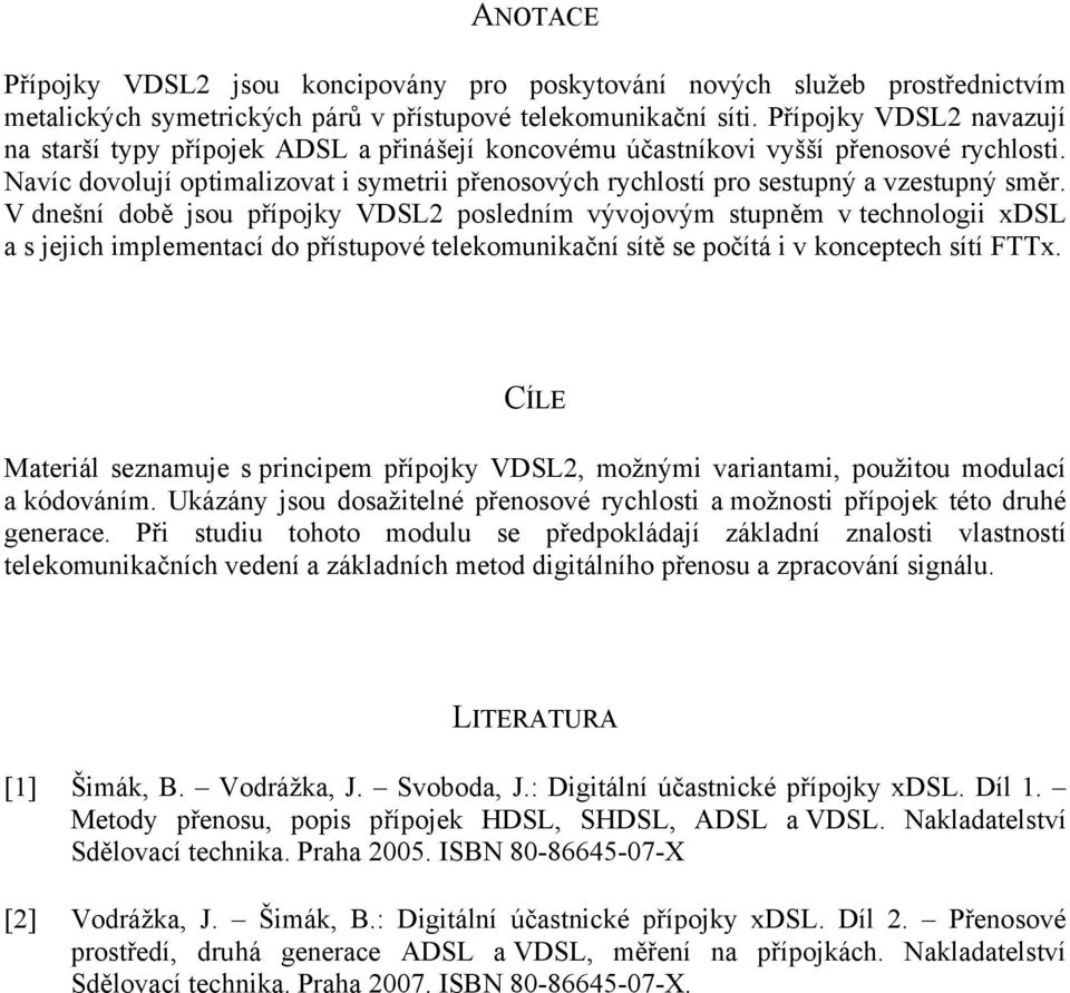 Navíc dovolují optimalizovat i symetrii přenosových rychlostí pro sestupný a vzestupný směr.