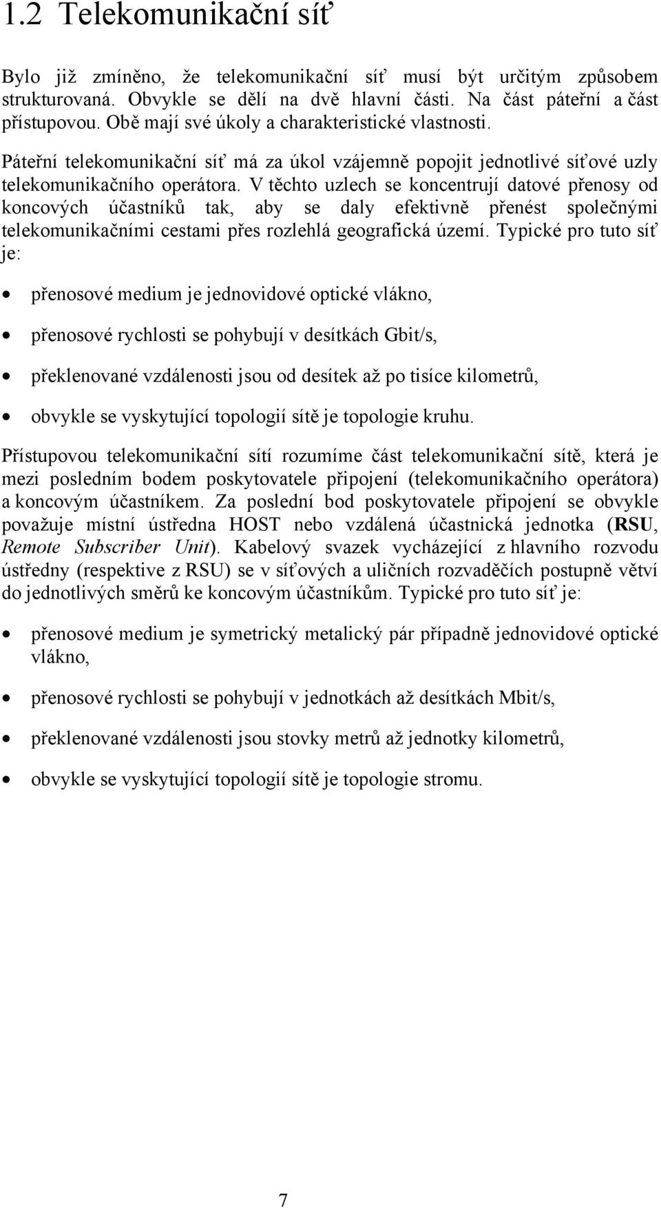 V těchto uzlech se koncentrují datové přenosy od koncových účastníků tak, aby se daly efektivně přenést společnými telekomunikačními cestami přes rozlehlá geografická území.