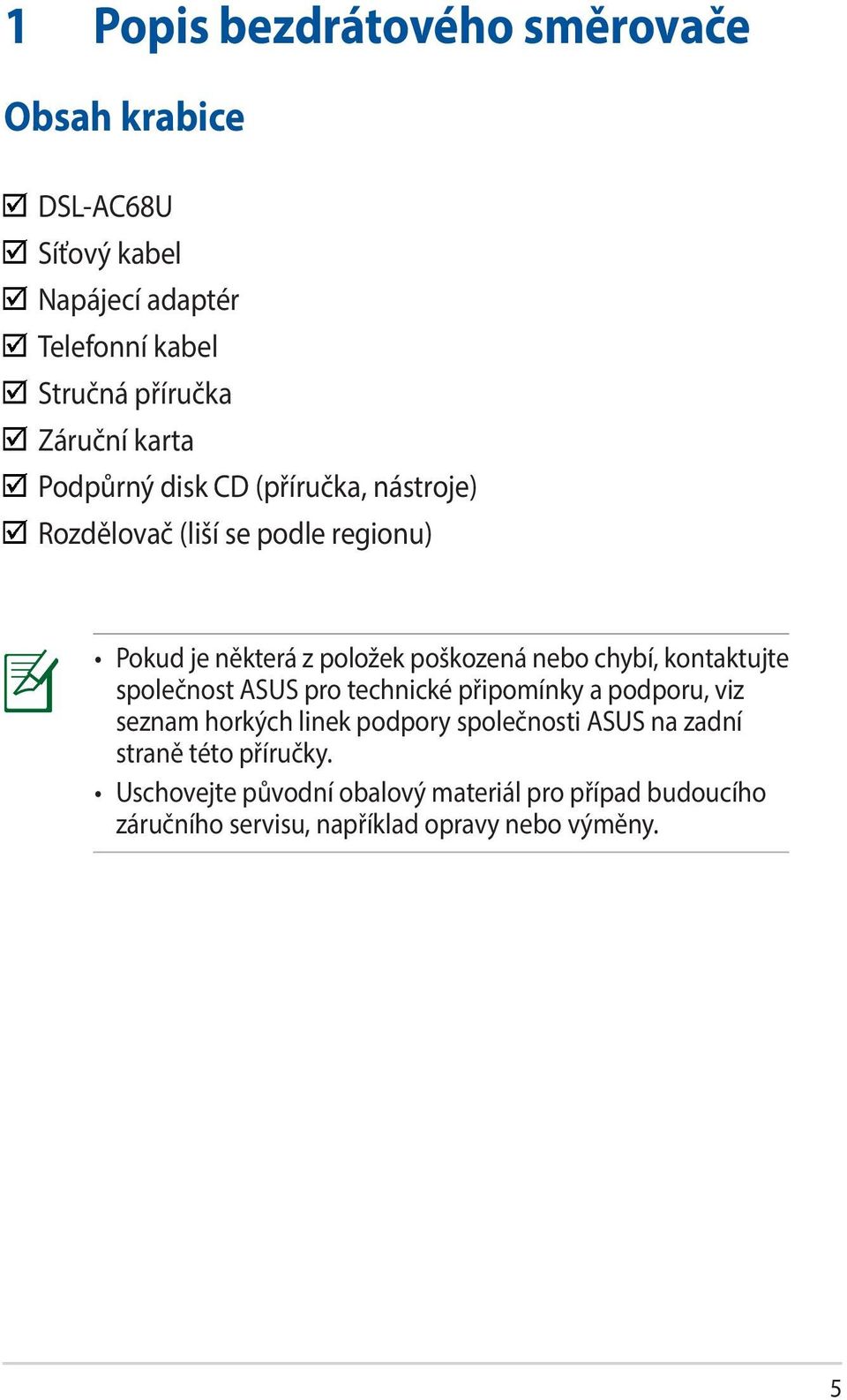 chybí, kontaktujte společnost ASUS pro technické připomínky a podporu, viz seznam horkých linek podpory společnosti ASUS na